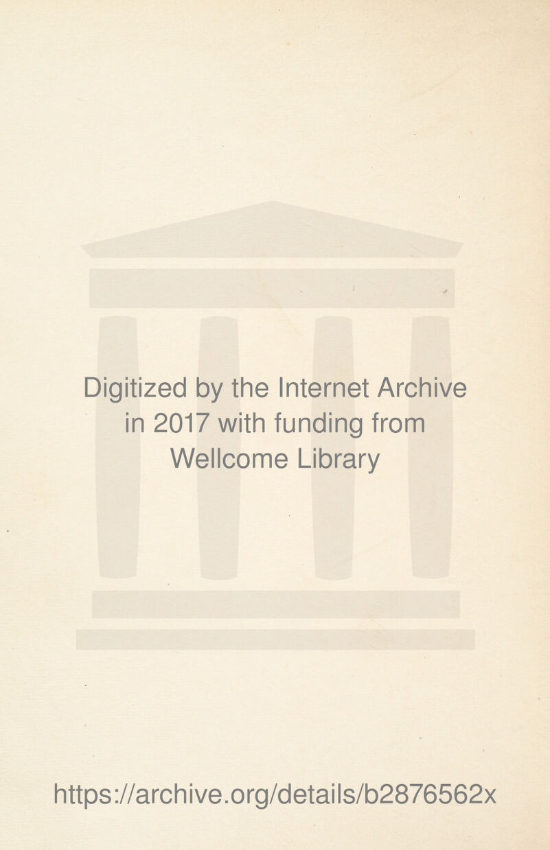 Digitized by the Internet Archive in 2017 with funding from Wellcome Library i https://archive.org/details/b2876562x