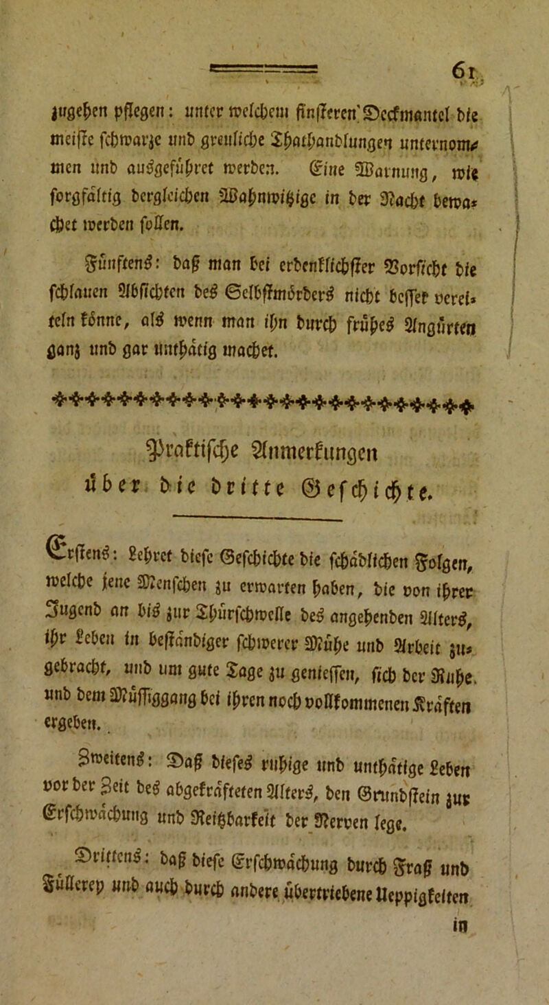 iwge&en pflegen: unter welchem fin|7eren'Secfm«ntel bie uiciflc febmopje unb greuliche Sfxufcanbfungen unternonw wen ttnb autfgefuhret werben. diue ©armntfl, ml* forgfdltig bcrgleicbcn 2ßahnmi$igc in ber Stacht bewa* cbet werben füllen. Sänften#: bafj man bei erbenflichfler SBorffc&t bie fdblauen 2Jbftchfen be# ©clbffmbrbcr# nicht beffer ucrei* teln tönnc, al# wenn man tl;n burch frühe# Slngürteo ganj ttnb gar nnthdttg machet. ^Praftifdje Sftimcrfungcit über bie Dritte ©efdEjidjte. Srjlen^: Sekret biefc (Berichte bie fchdblichett folgen, melche jene «Kcnfcben ju ertvarten haben, bie uon ihrer 3ugenb an bi# $ur Jhürfchwcfle be# angehenbett 2l(tcr#, ihr i'ebctt in beffdnbiger febwerer SOtufte unb Arbeit ju* gebracht, unb um gute Jage 311 genieffen, ficb ber 9?nhe. unb bem Sftüfliggang bei ihren noch »oHfommettett Ärdfteti ergebet». Sraeifeitg; ©af? ruhige unb untätige fiebert uorber 3eit be# abgefrnfteten 2llter#, ben (Bnmbffein jur (Brfcbwacbung unb Steibbarfeit ber Sperren lege. Snttcns: baf biefc grfcbwdchung burch Sraf? unb Sutierep unb auch burch anbere übertriebene Ueppigfelten m