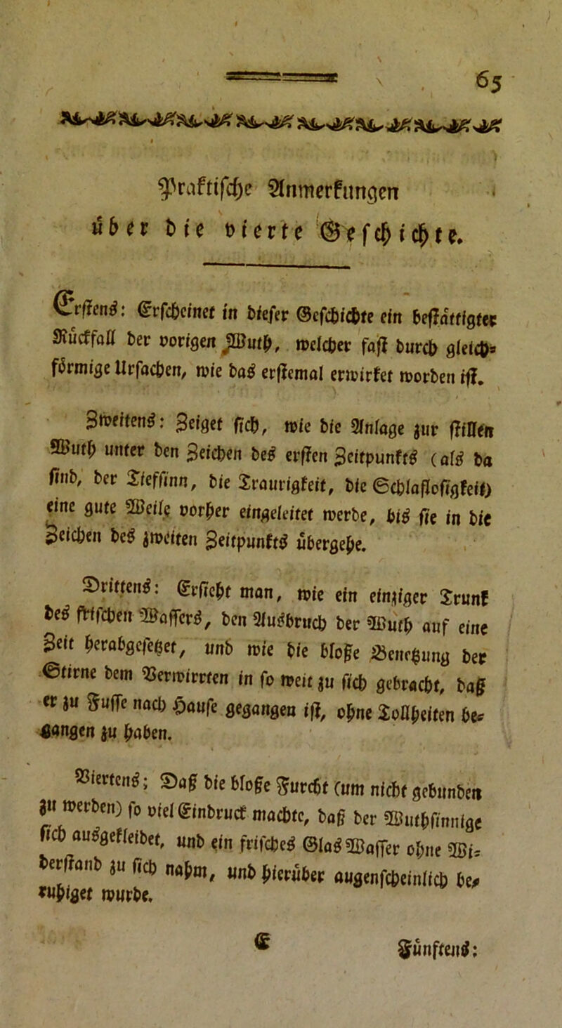 ^raftifdjc Süimerfnncim «6er t>te Vierte ©efc&icfcte. Qvfienß: (grfc&ctnef in btefer ©cfchicbte ein beffntfigfe* SJucffaa t>er »origen jffiutp, roelcöer faff burch gleich* fbrmige llrfacben, tvie ba£ erffemal encirfet worben if?. 3foftten$: Seigef ftcp, tt>fe bie Einlage $ur ffiflen 9Butf; unter ben Reichen be£ erffen 3eitpunft£ (a(^ pa ftnb, ber Xieffinn, bie Xvaurigteit, bie 6d)laflefigfeit) (ine gute Weile »orher eingeleitet werbe, big fie in bit Beicbtn beg amcifen Seitpunfttf übergebe. Qrittenä: grftebt man, wie ein einiger Xvunf teö fVtfctjeu '©affen*, ben QMbruch ber ©utb auf eine Seit herabgefettet, unb wie bie Möge Scnrhung bet ©firne bem Verwirrten in fo mm ju ftet? gebracht, bag er «u Suffe nach £aufe gegangeu iff, ohne Soßheiten be* 4«ngen i« haben. SSierten^; Sag bie Möge Surdjf (um nicht gebunbe« 3» werben) fo oieiüinbruef machte, bag ber ©utbfmnlge fictHiu^gefieiber, unb ein frifche^ ©ia$©affer ohne Wh i)erfranb ju fiep nahm, «nb hierüber nugenfeheiniieh be, mhiget wwrbe. Sunfteutf: