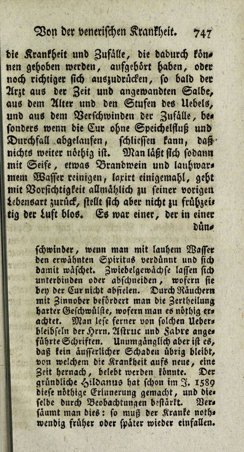 tie iSranf^dt unb ^ufäffe^ bte babutd^ ton* nett gehoben tnetben^ aufdeb^tt b<>ben^ obee noch ctcbttgei; auöjubcätfen^ fo ba(b bet }lc}t aus bet unb an^etnanbten 0aibe, ous bem 2(Uet unb ben 0tufen bes Uebels^ unb aus bem OSctfcbminben bet Sufflö«/ be« fonbecs menn bte (Eut ebne 0pet(be(f{ub unb ShitcbfaO vabgeirtufen, fcblieffen fann, ba^- nichts meitét nötbig tÜ» 93^an id§t fleh fobatut mit 0etfe, etmas i^tanbmetn unb laubmac« ment Raffet tetntgen , lojdct etntgemabi/ mit ^oclichtt^feit aQmdbiicb iu feiner toet^ett lebensatt jutötf^ fledt ftcb aSet nicht ]u fedbs^tf tig bet luft bios« (£s mat einet, bet in einet bdn# fdhwinbet/ tvetni man mit louhem i&^affer ben emdbnten @pitituS nerbännt unb {ich bomit mäfchet. ^tviebelgetvdehfe laffen unterbinben ober abfehneiben, wofern fte bei) ber 6ur nicht abjieUn. ©urch Stdudbern mit Zinnober bef&rbert man bte Sertbcilnng harter @efd>wä(|ie, wofern man eS nbtbig et* achtet. SDian lefe ferner oon folchen Ueber* bleibfein ber .^rrn, 2lftruc unb Sabre ange* f&btte ©chriften. UnumgångUch aber i|l cS, bag fein dufferlidber ©chaben fibrig bleibt, t>on welchem bie ^ranfbeit aufS neue, eine peit hetnach, belebt werben fbnnte. ©er gtfinbiiehe ^ilbanus bat fchon im S. 1589 biefe nbtbige Erinnerung gemad[)t, unb bie« felbe bitrch iöeobacbtungen befldrft 93er« fdumt man bits: fo rang ber Äranle notb* wenbtg frübet ober fpdter wieber einfaHen.