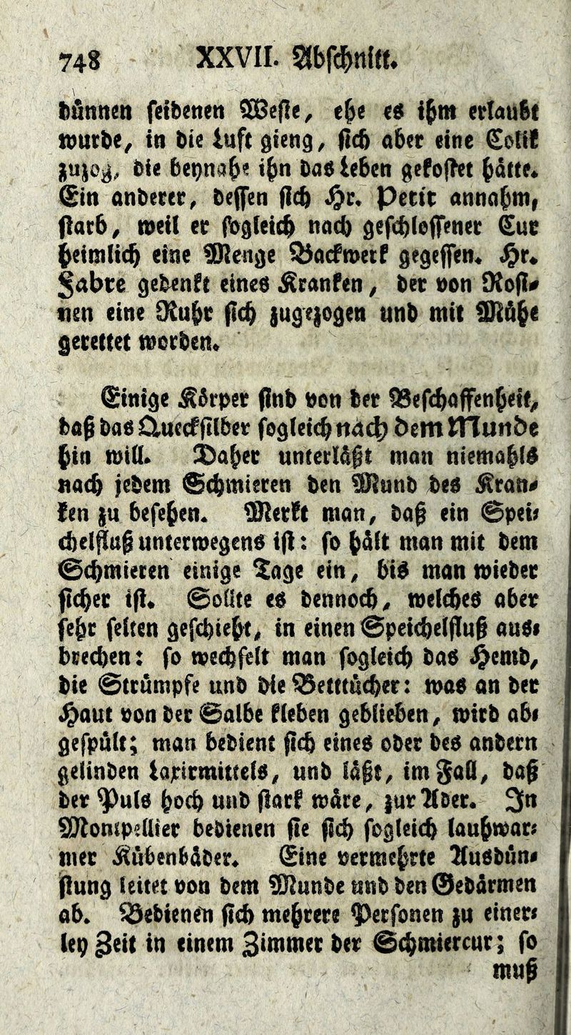 fefinnett fetbenen ^efie^ e^e e$ i^m ednuSt tnutbe, in bie luft gieng^ ficb nber eine €otiC bie bepnab« i^n bab leben gefofht bättf* @in anbecec^ beffen ficb Pectt annabn*» fiarb^ weil ee fbglei^ nacb gefcbleffenee Sue beimlitb «ine ^enge Q5a(fwetf gegeffen* <^r* ^Äbte gebenft eineb Äeanfen, bet non Diofli» t)sn eine 92ubb iugepgen unb mit geceitet woeben* Einige ^årpeé flnb non bec IBefcboffenbeit^ böß bab l^uecf jilbee fogleic^ ttneb bem ITlutibe bin Win* unteeUft man ntemabfö nacb jebem ®^miecen ben iDIunb beb ^ran^ Sen |u befeben* ülleeSt man^ bab ein @peb cbet^a§ unteewegenb ifl: fo bäft man mit bem @(bmtecen einige $age ein ^ bié man wiebec ficbec ifl* 0oUte eé bennoeb^ welcbed abet; febc feiten gefebiebt« in einen @peicbelflu§ aubi bseeben: fo wecbfelt man fogleicb bao ^emb, bie @tcumpfe unb bieQ^etttäcber: wab an bec J^aut pon bec 0albe Sieben geblieben, wirb abi gefpult; man bebient fi^ eineg ober beg anbecn gelinben iajtricmittelg, unb lä^t, im^aÜ, baf bec ^ulg boeb unb (lacf weite, {ucXbec. ^n ^ompdltec bebtenen fie ficb fogleicb laubwac« mec .Éubenbdbec* 0ne peemebrte ^Kugbön« jflung leitet non bem fülunbe unb ben 0ebärmen ab* ^ebienen ficb mebcece ^eefonen }u einer« lep 3<it in einem Bimmtb bec Scbmiercur; fo