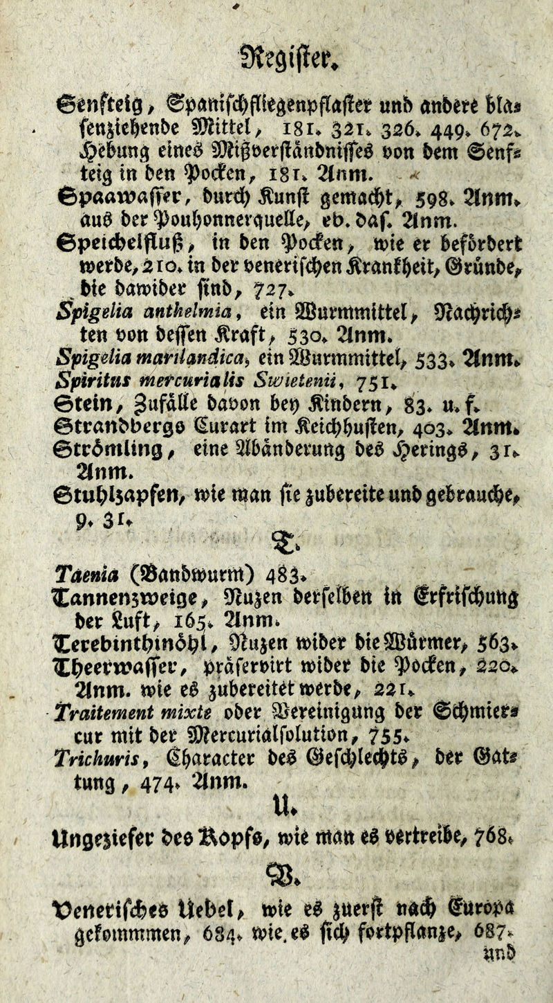 @tnftcl§ / ttnb önbété Bla* (ensicBenbe SKittet, t8i* 326* 449» 672^ clned 9Äi|[»ef|lanbnijfeö öon bcm @cttfs tetg in ben ^ocfcn, ist» 2tttm. ©pßßwafKr, burd^Äunfi gcmad^t, 598» 2lnm» ßua bet ^ouBontievauette, eb. bßf. 2lnm. ©pcicbdpug > in ben ^odPen > t»te er befbrbcrt i»erbe> a 10, in bet »enerifd^en ÄranlBeit^ ©tfinbe, . bie bawibet jtnb, 727» SfAgelia mtheJmia, ein SButntttiittel/ Dtad^ri#* ten eon beflen Äraft/ 330» 2lnm. Spigilia martlmdkai ein SfÖamimittel/ 533» ^nm» Spiritus mercurialis Swiete,nii, 751» Quin, ^ufdße baöon beb Äinbern^ 83. u.f» ©trßttbberge (Snrart int ,Äctcbb«l?en, 403» jlnm« ©tcdmlins/ eine Slbanberung beb »^eringb, 31^ ^nm. @tubl5<^pf<sn/ n)ie man fte^ubereiteunbdebraud^e^ 9» 31» Taenia (SÖanbfburni) 483» Cßnnenstbeige ^ 9lu^en beefelBen ift ^rfrifcButtg bet Suft/ i6£|» 2Ibm» ICerebint^tndbi/ Ocujen tbibct bieSBötmer> 563» 1Ct>ecbWßiTct-’/ bTäferdtt »ibct bie ^0(fen> äaö». 2(nm. wie cb jubeteitetwerbe, 221» Traitement mixte ober Söetelnigunß bet ©Ö^niiee* cur tttit bet SOiercutialfoIution, 755» Tricharis, €batactet beb (üefdbled^tb ^ bet @at* tnng, 474» 2litm. U* Ungesiefec bce Bdpf»/ wie nta« eb bertteibe, 768» Vcnctife&fö Uebel, wie eb jttetj! nß^ ttttopa gcfemmmcn^ 684» wic.eb fidb fortpflanic# 6S7» nnb