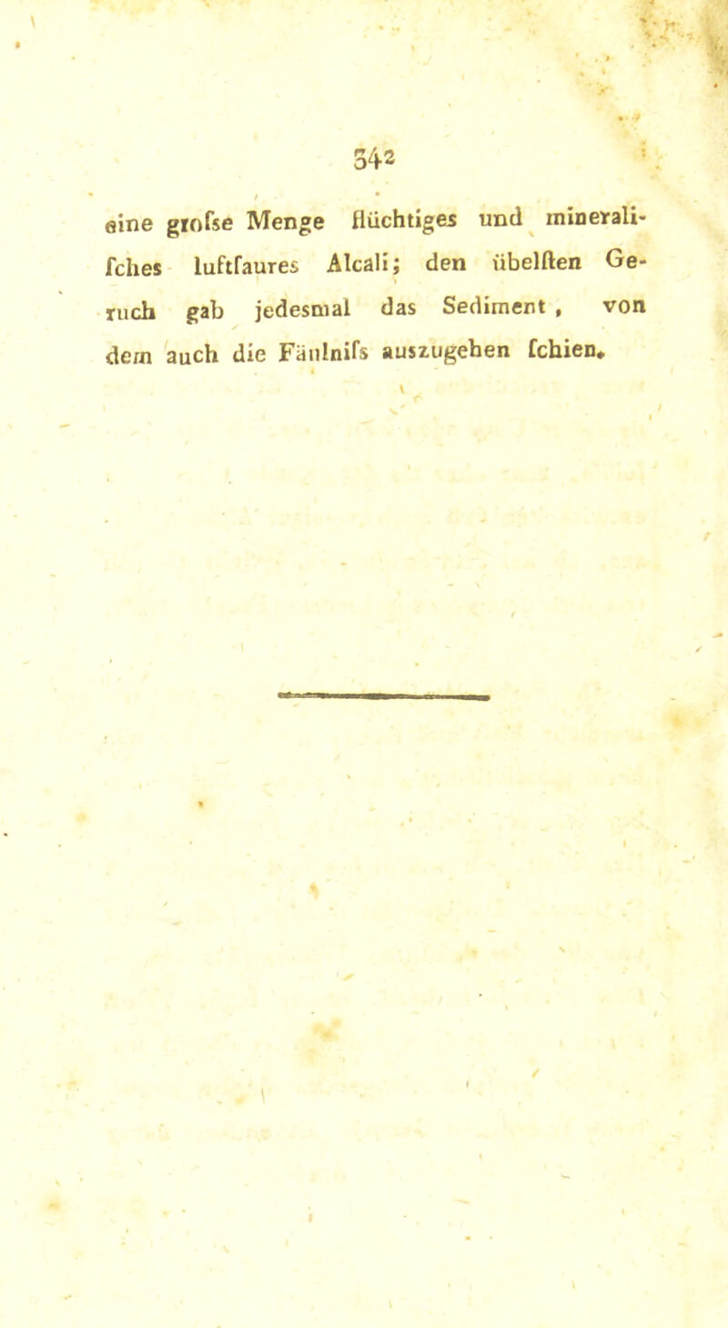 • ■* 342 t • • eine grofse Menge flüchtiges und ininerali- fches lufflaures Alcaii; den übelften Ge- xuch gab jedesmal das Sediment , von dem auch die Fänlnifs auszugehen fchien.