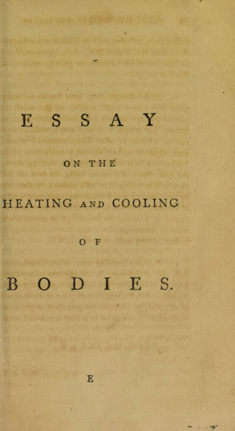 ESSAY ON THE HEATING AND COOLING O F BODIES. E