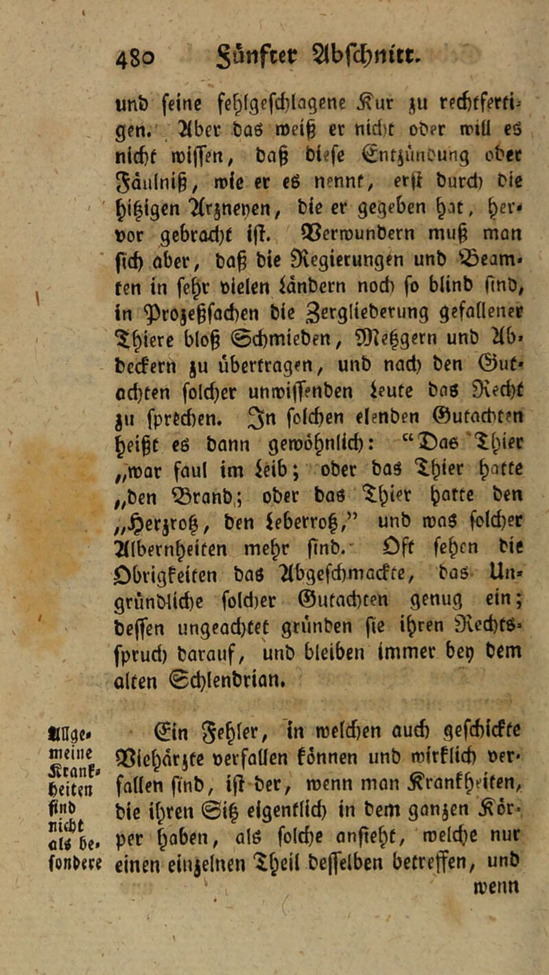 un& feine fe^lgefdilagene ^ur ju red)fferfi-: gen. 2(bec boö tüei^ ec ntdit oOer iriü eö nid)f lüiffett/ t)CJ§ biefe ^ntiunoung obec 5äu(ni§, »üic er cß nennf, erjf burd) Die 'kcjnencn, bie er gegeben ^ec* t)or gcbcadjf ijl. QSerrounbern mu§ man ficb obec, bof bie Dvegiecungen unb '^eam* ten in fe§c tolelen idnbecn nod) fo blinb (tnö, in ^coje§fod)en bie ^erglicbecung gefoilenec '^^iece blo§ 0(bmieben, 5iKe|gccn unb Hb» beefeen ju übectcagen, unb nod) ben @uf» oebten foicber uhtri|Tenben ieute boö 9ved)t ju fpeeeben. ^n foicben elenben ®ufncbt?n beige eö bann getnobniieb: “Doe'^biec „wac foul im idb; obec boß “^.^tec ,,ben ®canb,; obec boö bot^c öen „^ecjcob, ben iebeccof,” unb moß fold)er iilbecnbeiten mebe finb. Off feben bie Dbcigfetfen boö Hbgcfcbmacffc, baß- Un» gcunblicbc fold)cr ©utaebten genug ein; helfen ungcad}feC geunben fie ibcen 9lcd)t6* fpeud) bocauf, unb bleiben immec bep bem alten 0cblenbcion. tut» ©n ^ebfec, in n3elcf)en oud) gefcbicffc meine ggicbdcjfe oeefoOen fonnen unb micflid) oer* be'iteV faden jünb, ijl-bcc, roenn mon ^canfb‘’if<?0/ bie ibven ©ii cigenflid) in bem gönjen ^öc* Jlfae» PPf onfiebf/ roeicbe nuc fonbece einen eiujelnen bejfelben betceffen, unb wenn