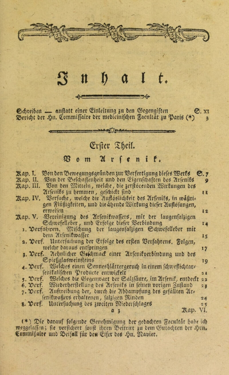 s n 0 « 1 t. _tîK ' . .'J'.' — nnfifltt eincv (Sitilcttung ju bm ©egftigi'ft^n 0, xi S&eri^t ber ^ii. €ommifl‘aire bec mebicinifd^en ^acuUàt jw (*) j 0’(îcr QSom2(rfenif« 3Rgp. T. 5?en ben^ewegungégrunbenjuvVerfertigung biefe^®erfÿ 0.7 Â«p, II. Von bec V>efct)aifeni)eit unb ben îi£igenfct)nften be^ 3lrfenifô 9 Âap. III. Von ben 93îitteln, iveld)e, bie jerflorenben aSivfiingen beÿ 3Irfenlfe! ju bentmen, gefebictt ftnb 11 Âftp. IV, Verfucbe, welcl;c bic 7tufIÔ?lid)feit beé 2(rfenif«, tn n)Â0ris gen ^lugigfelten, unb bieatjcnbcSBIrfung bieferîfufïôfungen# ftn>eifcn - i* Vîgp. V. Vereinigung beé îlrfenifwnjjeré, mit bec («ugenfaliigcn 0d)a'efelle6er, unb (Erfolge biefer Verbinbung 14 J. Vecfftbcpn. 'î5}îifd)ung ber laugenfatiigen ©d}wefetle6er mit beiu 7{rfenifn)a(fer ' IS a. “îOecf. Unterfndîung ber Erfolge be^ erfien Verfnl;ccnl. folgen, meld)r bnraué entfpringen 17 3. X>nf. ?lel)nlicbec ®»<k1}nincf einer 3lrfeuifveibinbmig unb beé *9 ©piejifllrtéroeintîeiné 4. X>erf. 2Ceid)eî5 einen ©enneeibt^ttergerud) tn einem fd)tveflt(bt£uv fcnifalifcben ^robUcte cntmicfelt ai 5. *Oecf. 5Beld)eé bie ©egemutut ber ©nlsfi^ure, itnlSrfenif, «ntbecft a* 6. X>etf. SSieberberflelIung beé ?trfeuifé in feinen vorigen 3«|Ionb 23 7. “ÜDecf. ?lnftreibung ber,' burd) bie Ttbbompfung beP gefällten 3fr» fenifivo^eré erl)û(tencn, fnijigen !)îinben 24 g. Vecf. Unterfud)ung beé imeiten'97iebevfd;lflgeS 25 0 3 Ârtp. VI. (*■) 5Me baruuf folgcnbe ©enef>mtgung ber gebadeten ^ocHlfÄt bob« ic^ meggelaffen ; fie verfld)ert fonfr il)ren 3>c(tritt jn bein ©utfld;ten ber .^vn* f^ommi^aite unb S&eif«ll fûc beu <£ifec be« Jjn. tHavier,