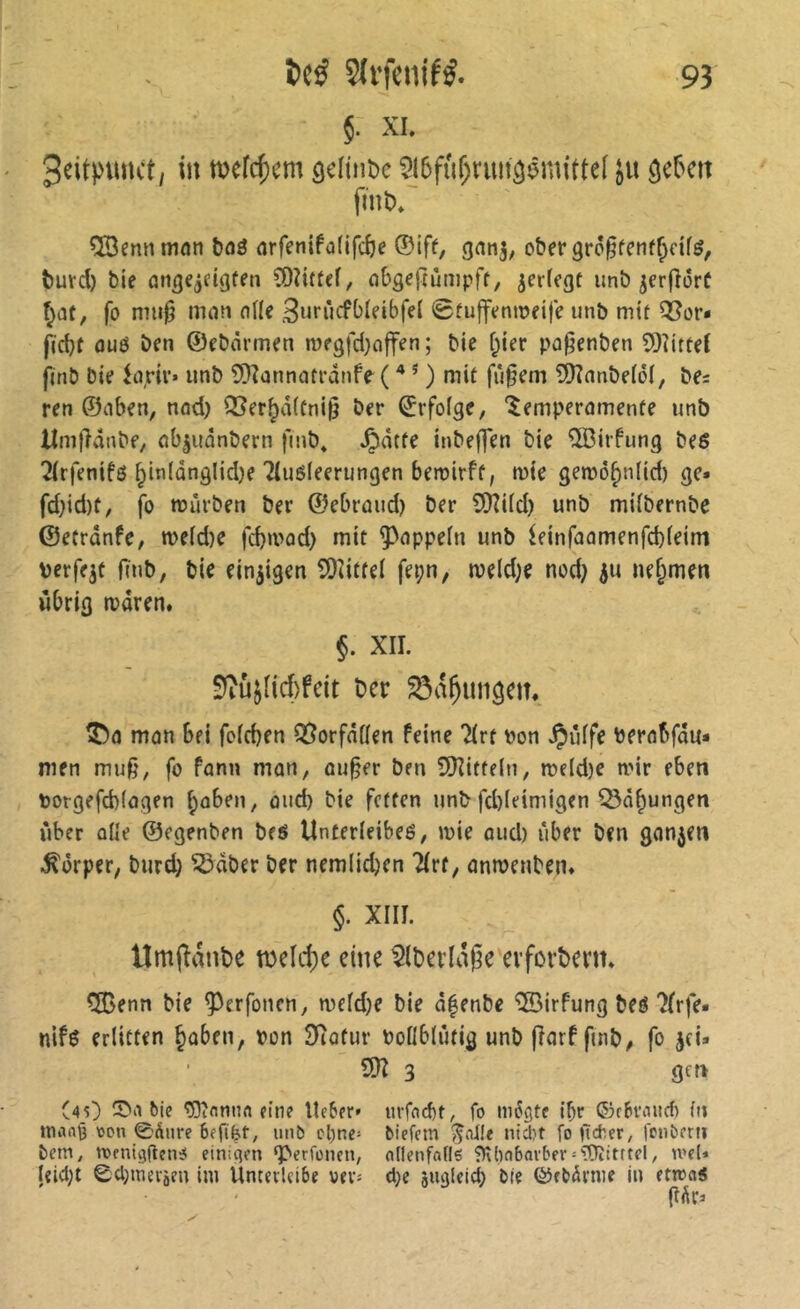 §. XL 3eitpimct, in ôclinî)c ?l5fiir;nutôêmittel ju finî)/ ^emimûn bd3 arfcnifafifc^e ©iff, gnnj; ober grc^fcnf^cifô, feuvd) bie angq^^igfen COîittef, abgeftûmpff, ^erfegt imb ^erfîorf (;af, fo nni^ nmn nlle Burùcfbleibfel 0fufftnujei)e unb mit ^or- fid)t OU0 ben ©cbnrmen mpgfd;offen; bie f;ier po^enben ©îirteî (Inb bie iariv* unb ©îannatrdnfe ( * ^ ) mit fû§em ©înnbelôl, be: ren ©iiben, nod) Q5er^â(fni^ ber ©rfofge, ‘Temperamente unb Umjlanbf, ab^uanbern fmb» ^dtte inbeffen bie îlBirfung bes 2(rfenifg §in(anglid)e Tluôleerungen bemirft, mie gemà^nlid) ge» fd}id)t, fo mürben ber ©îebraud) ber ©îUd) unb miibernbe ©etrânfe, me(d)e fcbmad) mit ^appefn unb ieinfaamenfd)(eim perfekt fmb, bie einzigen ©îitfel fepn, me(d;e nod? iu nef^men übrig maren. §. XII. 9iùjHd)fdt ber ^a^ungeiL î)a man bei folcben Qîorfaflen feine TIrt bon .Çiilfe berabfdu* nien muß, fo fann man, außer ben SSKitteln, n)eld)c mir eben torgefebiagen I;aben, aud) bie fetten unb fd)(einiigen ^à^ungen über ûüe ©egenben beô Unterleibeô, mie aud) iiber ben ganzen .Körper, burd} ^dber ber nem(id)cn Tlvt, anmeubem §. XIII. lîmjîmibe tbeUte eine ^^Iberlaße evforbern* ®enn bie ^erfonen, meidje bie â|enbe ®irfung beé ?(rfe» nif$ erlitten §aben, pon Sîatur PoIIblîitig unb fîarf finb, fo jci* 9)Z 3 gen (40 bie ^nniift eine lieber» urfoebt, fo m6gtc ibr ©cèimucI) in inan§ oon 0àure beftfet, unb cl)nc> biefem ^dle nicljt fo lieber, ronbern bem, txjeniggcné einigen ‘Perfonen, odenfnlls ?îv()obai'ber = \f)îitttel, n>eU teid;l Ccljmerjen ini Unterkibe uev; d}e âiigleid; bie ©fbdrnie in etn)a< (îÂr^