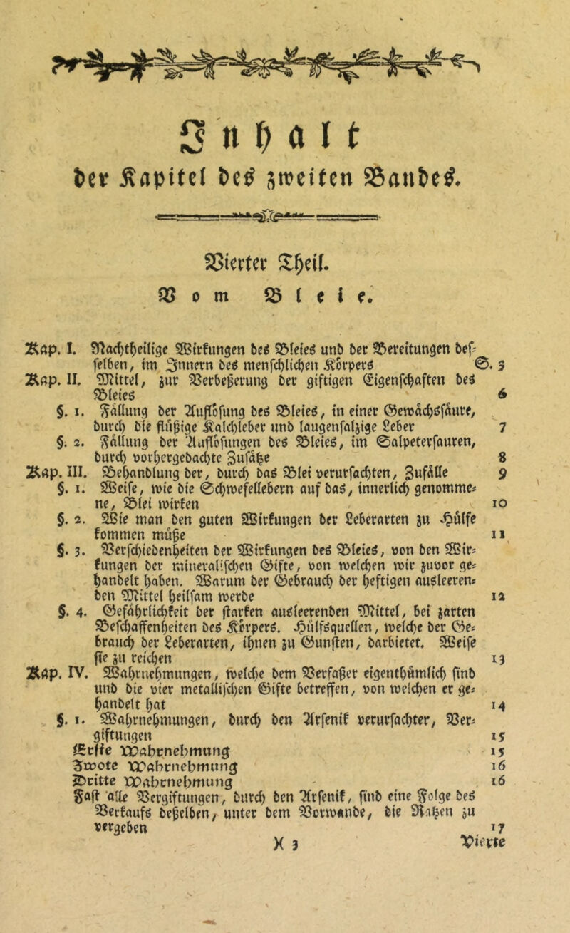 ter Âflpitcl teé steifen SSanteÿ. Sßicrta' S^cif. 3S 0 m 55 1 e i f. Â«p. I. ?ïîa({)t^e{(ige SSBtrfungen beé S&fcteé unb bet S^ercitungen bef^ fe(6en, im beô menfcblicbeu .^orperô 0. 3 Äßp. II. Vittel, iiir SScrbe^evung ber giftigen Sigenfc^aften be3 5&lcicô ' ^ 6 §. I. ^ddung ber 2fufïofung beô 95(eie^, tn einer ©ewdc^éfdure, burd) bie findige ^nld)Ieber unb (augenfciljige ficber 7 §. 2. ^nllung ber '^lafiofungen be6 S&teieô, im 0nlpeterfauren/ burd) uor^crgebacbtc Âgp. III. Sôetxmblung ber, burc^ baé SBIet v>erurfad)tcn, Swfdtie §. I. SSBeife, mic bie 0d)tt)efe(lebern auf baé, innerlich genommen ne, SBIei mirlen lo §. 2. 2èie man ben guten SJirfungen ber Seberarten px .Çûlfe fommen mù^e ii, §. 3. 33erfd)icben|eiten ber 5SBirfungen beé SMeieé, von ben SSir^ fungen ber minevalifcbft^ ©ifte, tton n)e(d)en mir juuor gc* ^)anbelt l)aben, ®arum ber ©ebrauc^ ber I>eftigen auéleerem ben ^ittel ^eilfam merbe 12 §, 4. ©efd^riie^feit ber (îarfen au^Ieerenben Vittel, bei jarten SBefdbaffen^eiten be^ ^erperé. me(d)e ber ©c* braud) ber îeberarten, il)nen ju ©un|len, barbietet. SSSeife jîe ju reichen ^ 13 Ârtp. rv. SBal)ruef)mungen, meld)e bem 93erfa^er eigenti)am(id) fïnb unb bie uicr metaUifd)en ©ifte betreffen, von roe!cf)en er ge« ^anbelt ()at 14 §, I. S5a(;rne^mungen, burd) ben îfrfenif verurfac^ter, 53er^ giftungen 1 s ütUe ïi^abtrnebmung ' 15 ^ttjotc XTabcnebmnn^ 16 S>cittc \30abt:nebmun3 - 16 Safl 'aile Vergiftungen, burd) ben ?frfenif, fïnb eine ^ofge beé SSerfaufé beleihen^ unter bem Vormanbe; bie 3lnÇen ju vergeben »7 X 3 Vime > NO eb