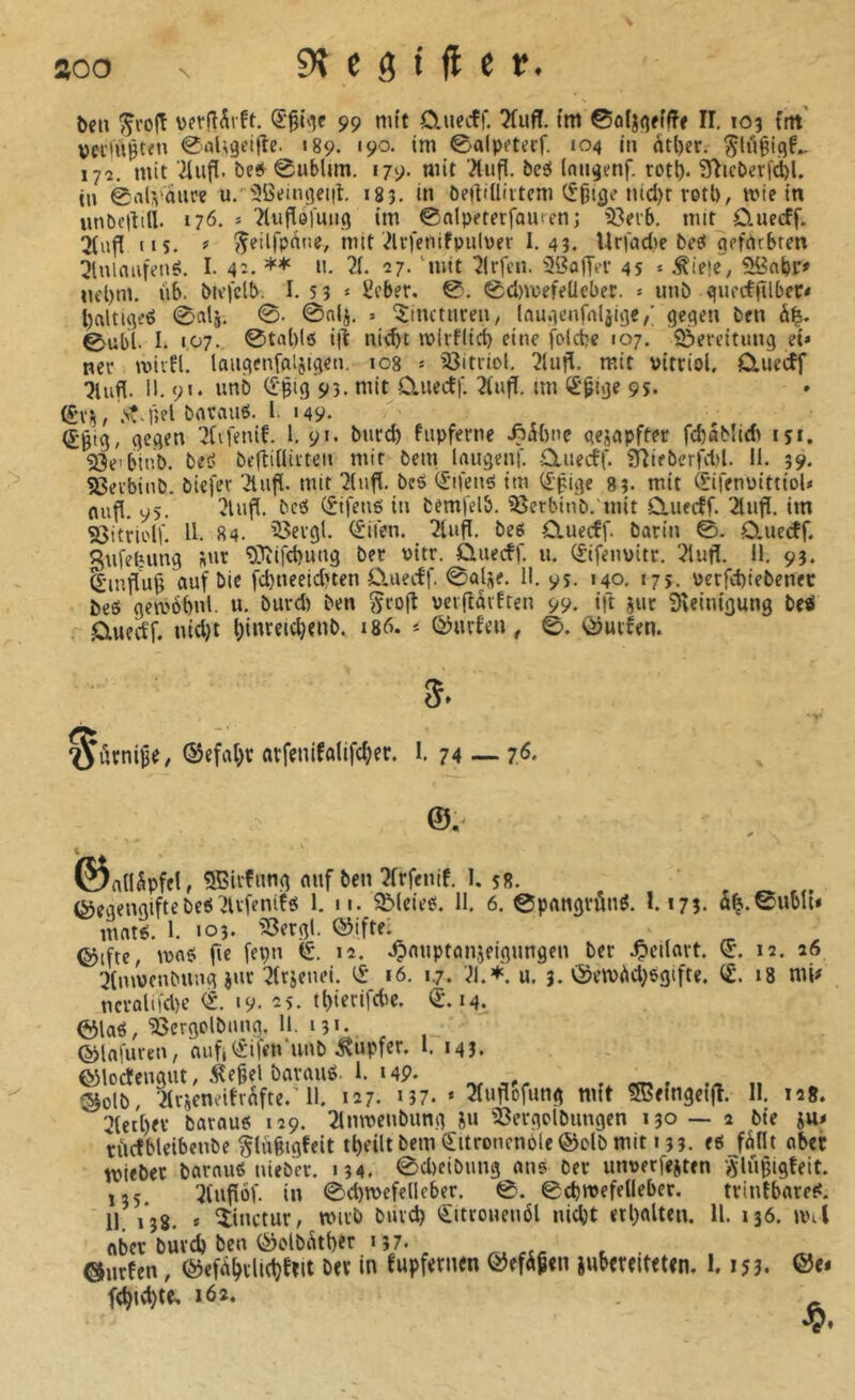 beu îÇi'oü verfî^rft. 99 nu't duecff. tm ßdlj^effff II, 103 (m' vei’ùi^teu 0aU9eifîe. «89. 190. im 0alpetecf. 104 jti àtl)er. 172. mit 'ilufl. bef 0ubl«m. 179. mit bei Inii^enf. rot^. 3fiicberf(ibl. il» 0alvâure u. '3öeiiu]ei|l. 183. in beiîtlliitem Cf gifle uid)t rotl), mie in unbeitill. 176. ä îliigeluiifl im 0fllpeterfauren; i^eib, mit ûueeff. 3(iifl us. # ^eilfpûiie, mit ^Irfenifpiilüer I, 4î. Uri'adie beS aefrttbren 31nlmifené. I. 4^. H- 2i. 27. ‘mit îlrfcii. iJôajTei 4S * .^ieic”, SBabr# Uft)m. üb. biejclb. I. 53 * Seber. 0. 0d)mefellebet. » imb <[uecfiïlber< l)altifleé 0alj. 0. 0nlj. » ^mctiireii, laugenfoljifle/ gefleu ben 0ubl. I. 107. 0tal)lô ijï nid)t mirfitd) eine folcbe 107. Bereitung et» ner mivfl. laiigenfaljigen, log = iöitdol, 3lutî. mit vitriol, Cluceff 'Jlufli. 11. 91. nnb Cfgig 93. mit CUiecff. im <£gige 95. .s?, fiel barau^. l. 149. €gig, gegen ’2li|'enif. 1,91. biiri^ fiipferne .ßiSftnc gejapfter fd)âb!id> 151. 23e'binb. bed beftiüiiten mit bem laiigenf. -Cliiecfi'. JTheberrdd. II. 39. SJerbinb. biefer ’^iigl. mit ^iiifl. beô (fifenô im Cfgige 83- mit ŒùlenuittioU nufl. 95. îlnfl. bei 0fetiö in bemfelb. 35erbinb.mit Cluecff. 21ufï, im 93itriolf. ll. 84. ^ergl. Cfiien. 2lu^. beö C.uecff. barin ©. Daiedf. Snfefeung «ur 9}îifd)ung ber vitr. Qiuecff. ii. (fifenuitr. 5lufl. 11. 95. Hinflug aufbic fd)neeld)ten Omeetf. 0a(se. II. 95. 140, 175. verfd)iebener beö gemöbnl. u. burd) ben ^loft vcvflarften 99. ift jiir Sieinigung beei dued'f. nid)t ginreic^enb. 186. * ©nrbeu, ©. ü?urfen. 5. ^iknige; (5Jefal)r avfenifglifc^er. 1. 74 — 7<5. ©. ©allSpfel, SBivfimg mif ben îlrjenif. 1. 58. GegengiftebeS^lifenifö 1. 11. ©Iciei?. 11. 6. ©prtngrunö. 1.173, û^.Subu* maté. 1. 103. '^ergl- ©ifte. Gifte, mas: fie fepn €. 12. .^niiptanjeigunflen ber .Çieilort. 0. 12. 26 3(mvcnbnng élit ^Irjenei. Cf* 16. 1.7. '71.u. 3. Gemàd^ogtfte. Cf. 18 mi# ncralifd)e <f. 19- 2>. tl)ierifd>e. 0 m. Gla«, ^crgclbiing. 11. 131. Glafm-en, aufi0ien‘unb Rupfer, l. mJ. Glocîengut, .^egel baviuié. 1. Mp. i n Golb, ’ilrèeneifrafte.'11. 127. M7. » 2fuflofimg mit SSeingeifî. II. 128. 2letl)er barouei 129. 2lmvenbung ju 33ergolbimgen 130—2 bie iu* riicfbleibenbe ^liigigfeit tbeill bem ^itroncnole Gelb mit 133. eei fàllt aber tvifbet bavftuö nieber. 134. 0d)eibiing mm ber unverfejten ^liigigteit. 135 3lnflüf. in 0d)mcfcUcber. 0. 0d)mefetleber. trinfbare^. 11. 138. * iinctur, mirb biud) OLitroneiiöl nidjt erl)ftlten. U. 136. ivil ober buvd) ben Cäelb^tt)«f 157. ©iirfen, Gefà^rltd}f?it bet in eupfernen Gefigen iuberelteten. 1.153. ®e* f^id)tei. 162,