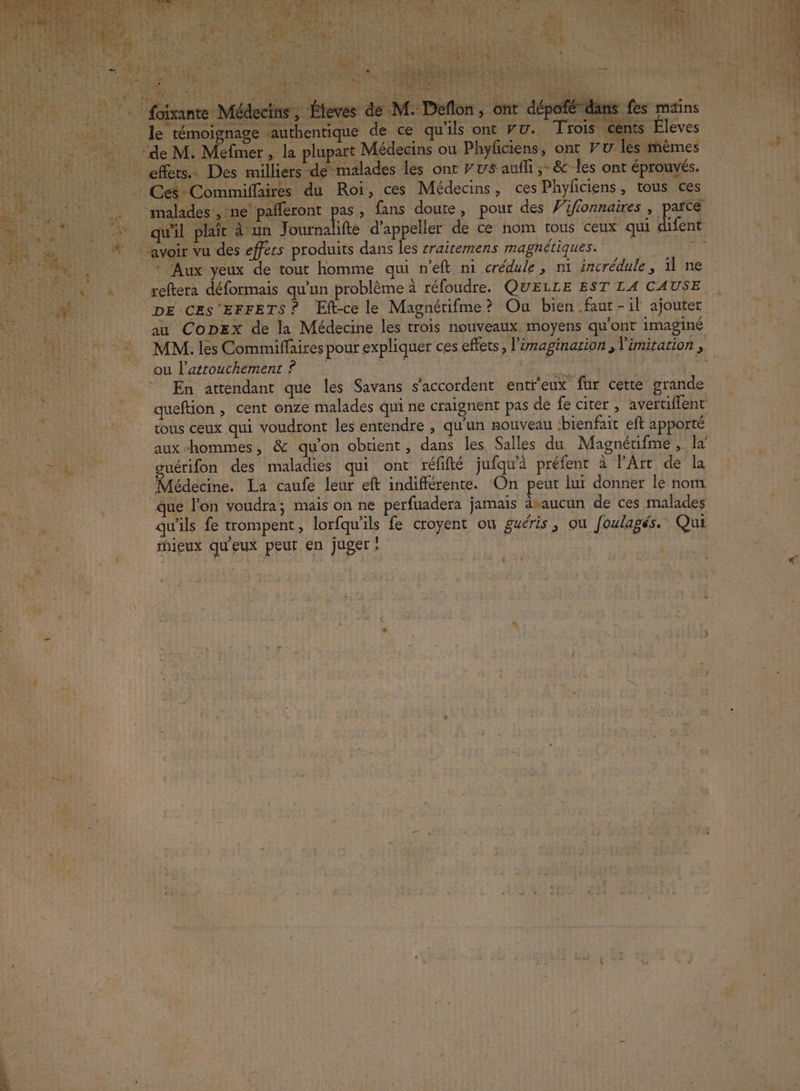 : An yeux de tout homme qui n’eft ni crédule, ni incrédule, il ne guérifon des maladies qui ont réfiffé jufqu'à préfent à FArr de la _ Médecine. La caufe leur eft indifférente. On peut lui donner le nom que lon voudra ; mais on ne perfuadera jamais àraucun de ces malades qu'ils fe trompent, lorfqu'ils fe croyent où guéris, ou foulagés. Qui fhieux qu'eux peut en juger: ho A NS ; W 4 s NEED] # 1 EN € NE PES ALES à ne EUR 23 Has IX : é: È : L ÿ £ ; LE 1 LY 6 ; } | | | | Le Vi : | . L ; 0 | nl k ï 7 LI LUE b A CARE AS 4: PR 4215 LRO AS FA QUE L + - j De ALET FA ve Li te MER RL LA FUN ; LACS SES à NPA Le NT \ Re ae à : | | | # “ 6) . ++ D f PAR EE ; L de Lit | A À Pa. à, | | LI Aro 4 | : y CET Te: - … LU +1 d L &gt; 2 \ Î Fe) ‘ “1 # + + [A F. ï ; 1 2 Ë