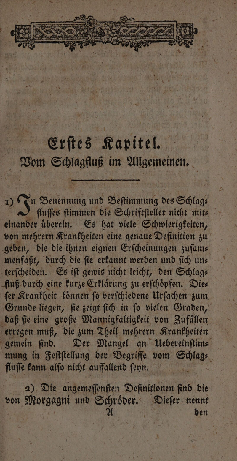 fluſſes ſtimmen die Schriftſteller nicht mit- einander überein. Es Dat viele Schwierigkeiten, von mehrern Krankheiten eine genaue Definition zu geben, die die ihnen eignen Erſcheinungen zuſam⸗ menfaßt, durch die ſie erkannt werden und ſich un⸗ terſcheiden. Es iſt gewis nicht leicht, den Schlag⸗ fluß durch eine kurze Erklaͤrung zu erſchoͤpfen. Dies ſer Krankheit können ſo verſchiedene Urſachen zum Grunde liegen, ſie zeigt ſich in ſo vielen Graden, daß ſie eine große Mannigfaltigkeit von Zufaͤllen erregen muß, die zum Theil mehrern Krankheiten gemein find. Der Mangel an Uebereinſtim⸗ mung in Feſtſtellung der Begriffe vom Schlag⸗ f fluſſe kann alſo nicht auffallend ſehn. von e und gie Dieſer nennt | ben