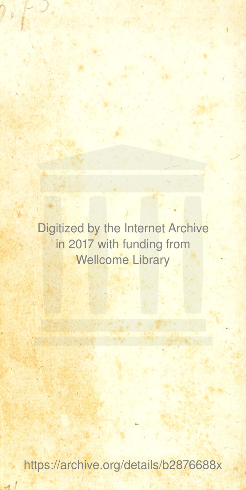 f Digitized by the Internet Archive in 2017 with funding from Wellcome Library https://archlve.org/details/b2876688x