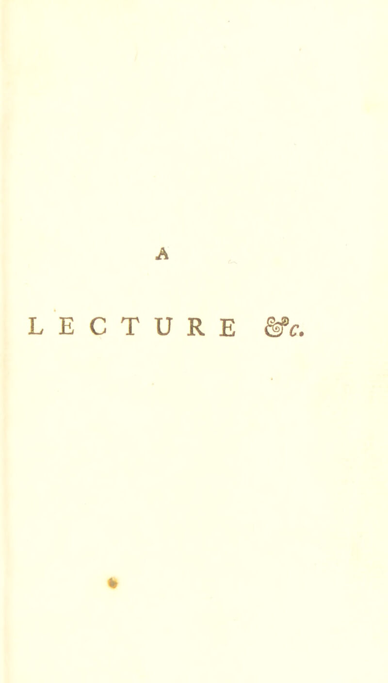 A LECTURE &^c. %