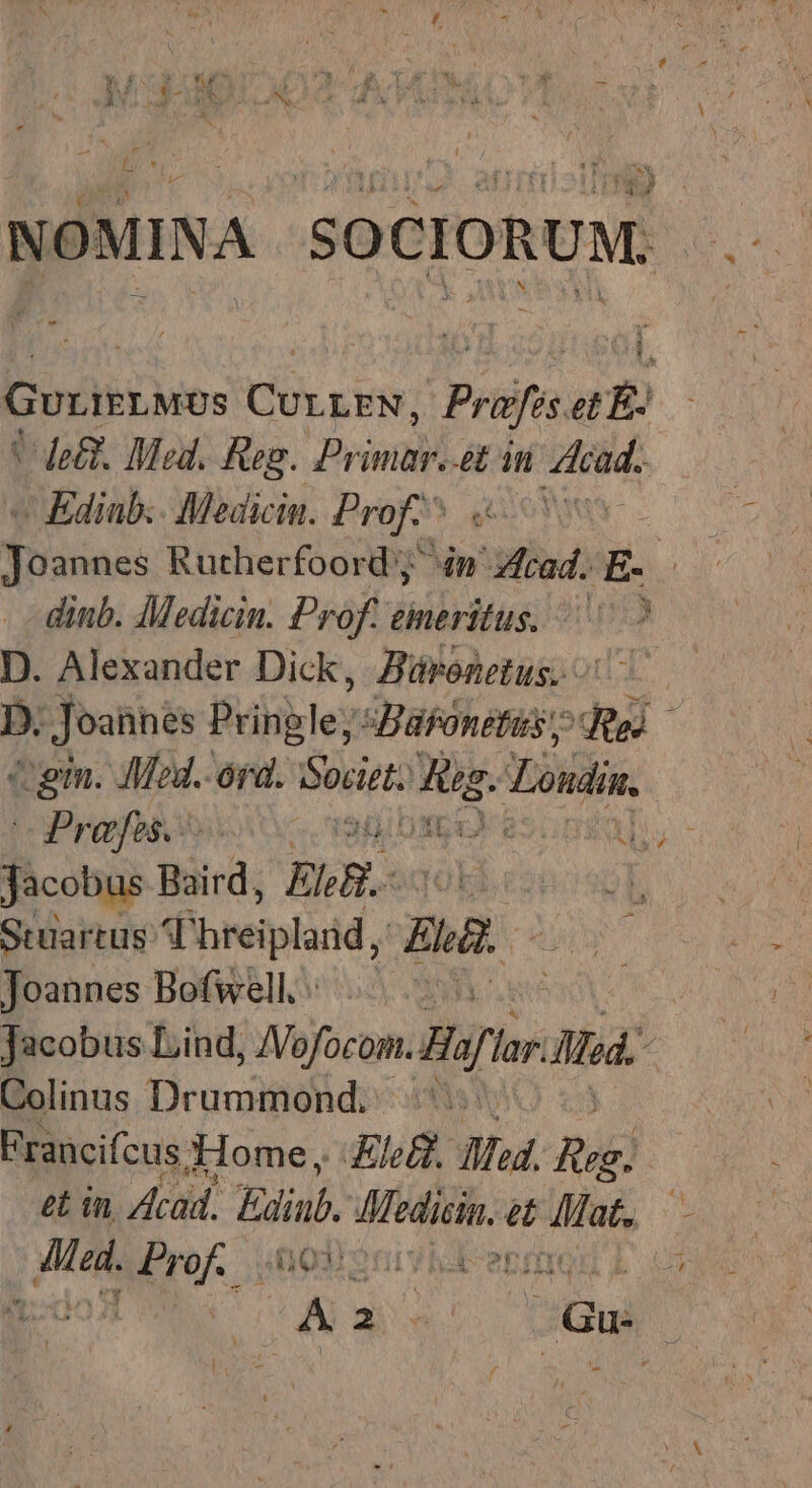 e wer NOMINA SOCIORUM. GvrieLAs COLE! Praes et E: V def. Med. Reg. Pris 1n cad. c Ediub.. Medicin. Prof. | d oounc: Rutherfoord y; in *afid) £ ' dinb. Medicin. Prof. iilius 1A D. Alexander Dick, Zhárezetus.. D. Joannes Pringle, Hafonetuy ded - cgi. Med. ord. paein ii Loxdi, Praes. c. RULES duc Jacobus Baird, Eb R.- : Stuartus fieipladd,, Bua. Joannes BofwellS::55 2 ees Jacobus Lind, AVofocom. Hair lar. Mod. Colinus Drummond... Francifcus. Xlome, £r. Mod Aue) et in, Acad, Edinb. AHedicin. da Mat, - ee o, T1435 M » Wd HERES a | E Bud Gu: