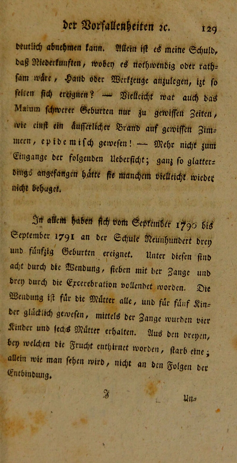 i>ct SSorfaircn^ettciT k. t2<5 beutüd) a&ne$men fann. mein If! etf meine <Bd)ulb, t>aß dlietxitunften, tto&et) e$ tiotynenbig ober ratfc fm wäre / *£aub ober Serfyeuge artigen, i$t fo feiten f?d> ereignen? —- 2SieÖcrcf;f it>ac aucf) ba$ Ma.-utn feerer ©e6urren nur $u geiviffeu Seifen/ tvie cinft ein äufferllcfjet SBron'b auf gaviffen ^im- mern, epibemifcf; genoefen! — $D?ef;r nidjf jum Eingänge bet folgeuben Heberet; gauj fo glatter* b\\ty$ angefangen (j.afte fre nfandjem bietteldjt triebe? ni^{ befraget. 3n »Bern M«4 ftcfy tfcttt @cnftio6ft if9o tis etpfembet 1791 an ber Ecfjulc &eiui1)iutberi brep m.b «ig ©eburien ereignet. Unter Wefen ftri& ad;t Curd) bie SSienbung, firbtn mit bet gange unb br<p curd) btt Qrpcerebrafion noftenbet reorben. ®,e ÜBeubung i|t für bie »fer aUc, „,,b fit f„*„f Äj„-- bet Qlüdiid) geivtfen, mittels ber gang« mürben Pier Sinbet unb fedxS Witter er&alten. Sind ben brepen bep roeldjen bi, grud,t „ttl,ir„,t Borte„, ' bOeiu mit mail Wen wirb, tifd;t »„ ben golgen ber ^ntbinbung.