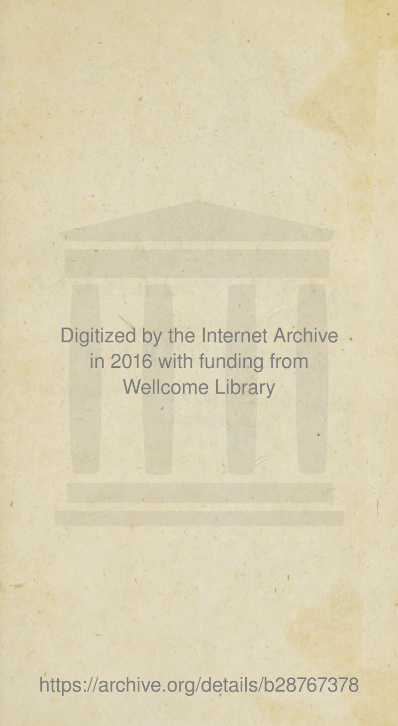 Digitized by the Internet Archive • in 2016 with funding from Wellcome Library I I https://archive.org/details/b28767378