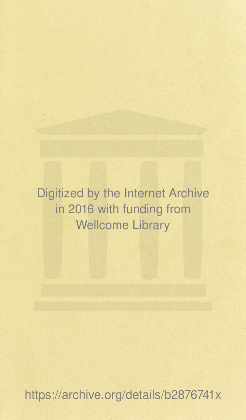 Digitized by the Internet Archive in 2016 with funding from Wellcome Library https://archive.org/details/b2876741x