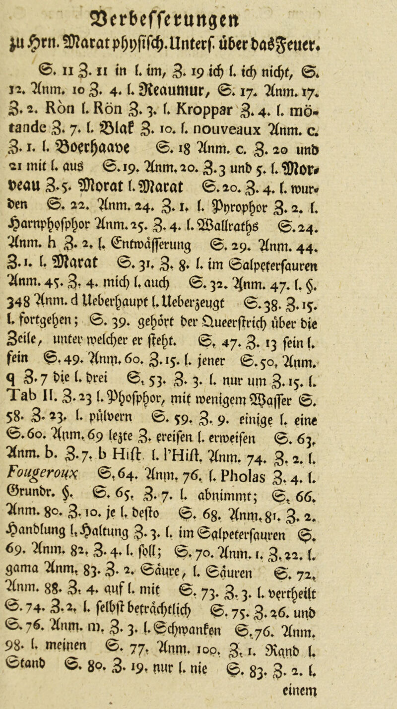 25crbcffetuttgctt ^ ^rn. !0?atat pf;i;fifc^.Untetf Ö6er Pö^^euet:. ®. 113. II in I. im, 3* 19 ic^ i. ic^ nit^f, ©. n. 'Mmn. 10 3, 4. L OJeauniur, ©. 17. 7(mn. 17. 3.2. Ron (. Rön 3* 3. i. Kroppar 3* 4* i. mö- tande 3* 7* i- 3M«f 3* lo* i* nouveaux ?(nm. c. 3. I* I. ^o?c^aaöe 18 ^nm. c, 3« 20 nn& tti mit (. fluö ©. 19. ^nm. 10.3.3 unb 5. i. Peau 3* 5* ^orot t. «9?arat 6.20.3.4. r. mur» ben ©. 22. '^nm. 24. 3. r, f, ?>i)rop^or 3* 2. f* ^arnp^efpf^or Hnm. 25. 3.4. r. 2ßal(füf§S ©. 24. 5(nm. h, 3* 2. (. Sntroafferung ©. 29. ‘2{nm. 44. 3. •• i« ?0?(3cat 31, 3» §♦ i« im ©üip^ferfauren ■Mnm. 4«;. 3.4. mid) U au^ ©. 32. :^nm. 47.1. §. 348 ‘^(nni- d Ucber^aupf (. lieber jeugt ©. gg. 3.15. l. fortge^cn; 6. 39. gehört ber öueerfiric^ über bie Seile, unter tpelc^er er |le§t. ©, 47.3.13 fein f. fein ©. 49. ?(nni, 60. 3.15* !• jener ©. 50, 'ilnm.^ q 3.7 1* brei ©, 53. 3. 3. (. nur um 3.15. (. Tab 11,3.23 f.^Mpofp^or, mit loenigem ©• 58. 3- 23. 1. pitlöern ©. 59, 3. 9. einige 1, eine ©. 60. 'Jlnm, 69 (c^te 3* ereifen (. erroeifen ©. 63, 2(nm. b. 3.7vb Hift. (. l’Hia :j(nm. 74. 3.2. (. Fougeroux ©, 64. Ttnin, j6, f. Pholas 3.4.1. ©runbr. f ©. 3.,7, (. abnimmt; ©, 66. Jlnm. 80. 3.10, je (. beflo ©. ög, '^nm, 8'. 3.2. .^anbtung (»Haltung 3-3* !• im ©glpeterfnurcn ©. 69. ?(nm, 82, 3* 4* 1* fofl; ©. 70. itnrn. i. 3. 22. f. gnmn 'Jlnm, 83» 3* 2. ©aure, l, ©duren ©. 72, ?lnm. 88* 3t 4. nuf 1. mit ©. 73. 3., 3.1. »rrtbci(t @•74' 3*2, I. felbjl betrgcf^tlidj @. -75. 26. unb ©.76. 'ifnm. m, 3' 3.1. ©cf;n>anfe-n ©,76. Tlnm. (. meinen ©. 77, Ttnni. lop, 3,,. 9ignb l. ©tanb ©. gp. 3* 19, nur (. nie ©. 83. 3* 2.1, einem