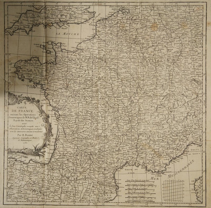 dent DE FRANCE À suivant les Operations e l Geometiques de MM.de lAcad_ Royale des Sciences . + G ÿ A LP REPAS N OT À - L7 ayec 7. 1 Pair Limitrophes assuyels. au 2 s v LA Observalions Aslronomiques combinees Par R.Bonne Ingenieur Geographe, et Marre ? de Mathematques 1760. / nccnis pe F3 lorent 4 amies 06 qua “Houchamp Bousaug Br fsrure EAP) Mouif on Ù ? Vouvant dr Le La ryopion ho as RE eHonconfour, CÂaleller ud(e Ro Arten\ri | oÿT £ allerae à $Lucon PORN Sp Mixer Vivofre Aor$emar { Maxil//r ai, ; D \ y d { | ?7 é Fr € Lusignan Monmdrillon É s Nior f ai (Briou \ L2 £Aunat GEX PLOULLLE 4 i PEUT © ! Gorden avaur(g, Er UXOUSE DE Len 2 À ge fu neue léke QChacuee T “ eo de c Vauville ” ñ Fañcrnu = Lurallr Serrieres Moreau i. Albon Tullns A SArcellin o GrxNO En 3 p- $S Tournon 4 2 ES /Pont D Royan Nqusso) Lrou Le + ende\'. JDagra y Tonbau (STI urlach 0 h F ÿ Gjorheire L, Pa 7 Calau Fi) der. \ PAT Er ubj fe LES Lrégébrlen Lauterbourg J +] Herb G FA os À É # Le tee le AS DT BesT fi) Ha/lugr rhensolon Zoifallen. tniei da MLensvia Ro \ US , hi É lochbera islat J fus T5 Slaufen Hub Pl LBaderailer Shiny . o i ! (eL2 S cœu rm «re RÉ AT Sem RD cm dossvl At NX ogo mr AR | É Ë Bonneville Cluse 1 € p Â s LE > | À | BEN URL = EEE = _Masseran® \ © gid , rex e ! = M E . ; Licues d'une heure de 20 au dgre ô 20 Lieues communes de France de 25 au Degré 10 48 20 26 do 36 40 6 “Miles d'Iake de 60 au Degré” 10 20 90 60 À vo Miles d'Allemagne de 16 au Degre po CNET 16 Miss communs L'Angleterre 20 Liues d'Es um R A À 1 11 om 1 |