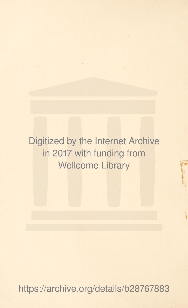 Digitized by the Internet Archive in 2017 with funding from Wellcome Library https://arc h i ve. o rg/detai I s/b28767883