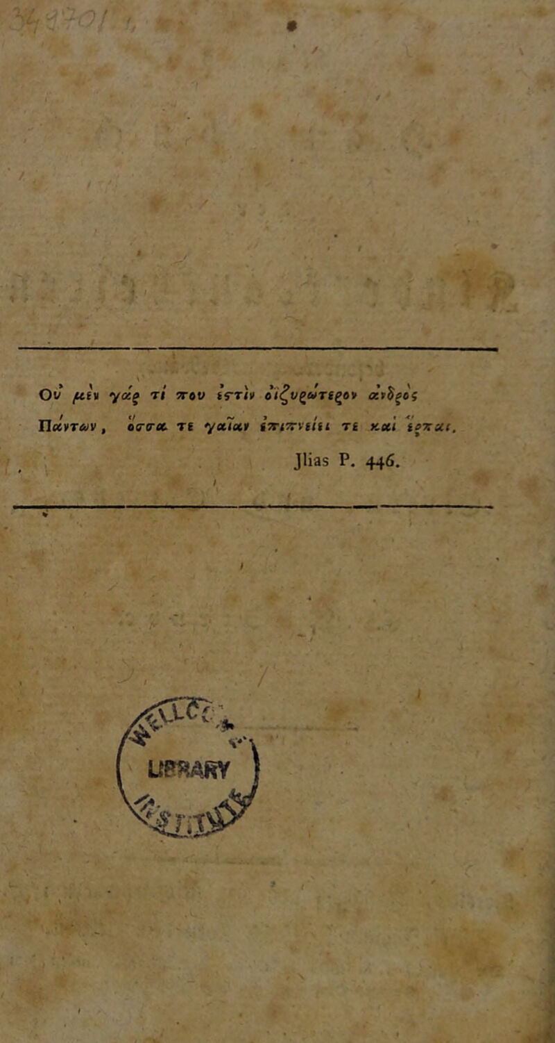 Ow /tte» yosj ti 5T91» »Vtih ci^v^arf^oy cetd^of Tlctyrav, cirirct. re yuTue iTFiTrvtitt re xeci le^veet. Jlias P, 446. • ' * ' f.