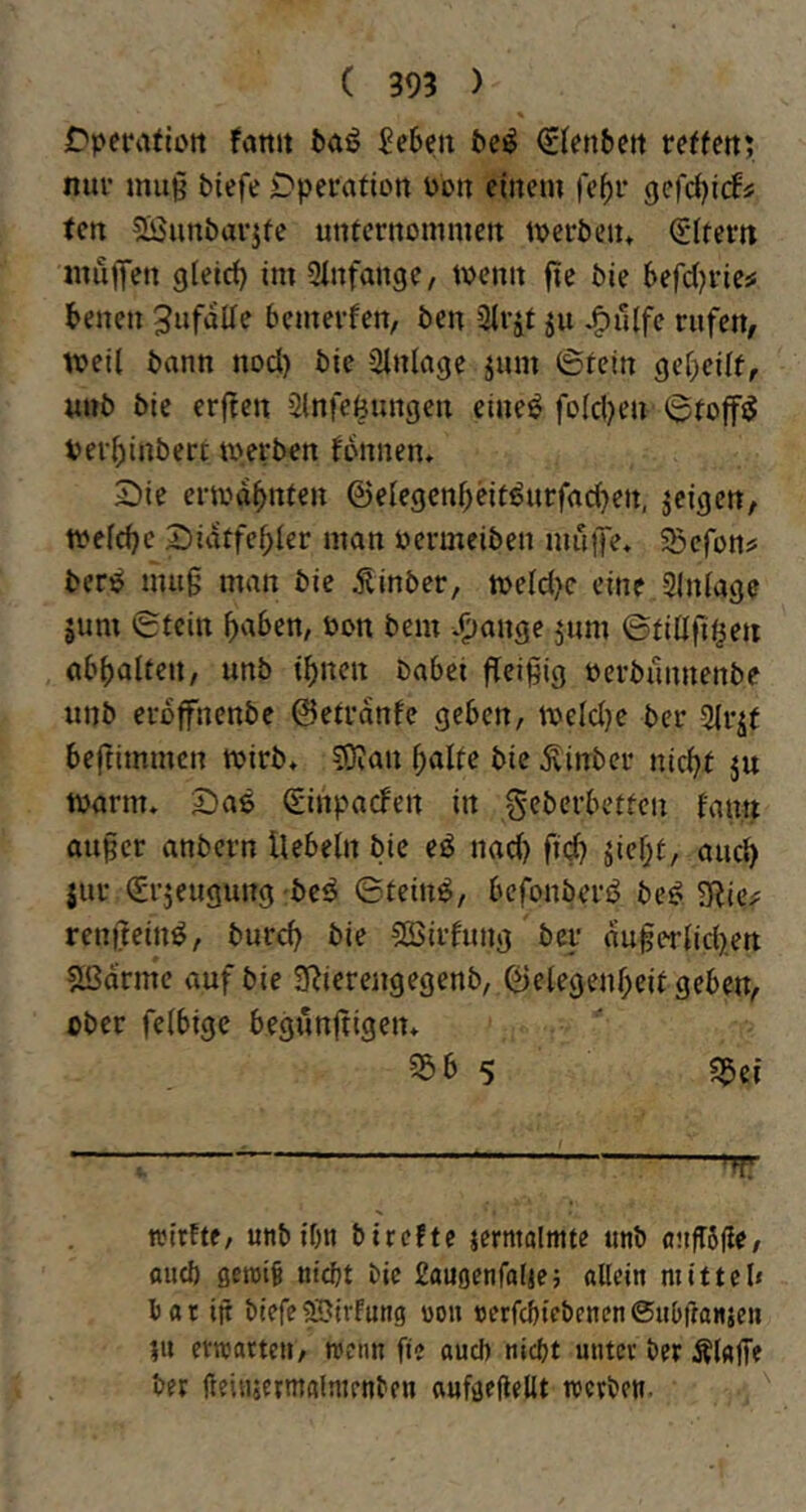 % Cperatiott fattit baß Se6eit 5ci^ €^en^)e^t retfen; nur mag biefe Dperation bbn einem ref)r gefdjicfs fcn Sßunbarjfe unternommen merben» Litern rnuifen gietd) im 3infange, tvenn fie bie befdjrie^ benen 5«fnlte bcmerfen, ben 3irit ju :^ulfe rufen, tveil bann nod) bie Slnlage jum ©fein gei^cüf, «nb bie erften 2lnfeßungen eineö fo(d}en ©toff^ Verbinbert werben fonnen» Sie erwähnten ©eIegenhHt^urfad}en, jcigen, weiche Sidtfehicr man oermeiben müiTe. SBefon? berp mag man bie ^inber, weid)c eine SIniage jum ©fein haben, bon bem v^ange jum ©fidg^^n abhalten, unb ihnen habet geigig »erbunnenbe unb erbffnenbe ©etranfc geben, weld}e ber 2ir^f beftimmen wirb» 5Kan halte bie Äinbcr nicht ju warm. Saß £inpacfen in gebcrbetfcn fann augcr anbern Hebeln bie eö nach geh jicht, auch jur (Erzeugung beö ©tein^, befonberf^ beß SRic^ rengeinß, burch bie 5ßirfung ber augerlichm 5ßdrme auf bie SRierengegenb, ©etegenheit geben, ober felbige begungigen. 35 b 5 25ei / ^ ^ trirffe, unbifnt birefte jerntalmte «nb (jügSge, fliid) ßcn)t§ nicht bie £au0enra(ie; allein mittel« bar in biefe^irfung üou «erfchiebenen Siibfranjen t« etttjarte«, wenn ge auch nicht unter ber Älaffe ber fteimermalmcnben aufgegellt trerben.
