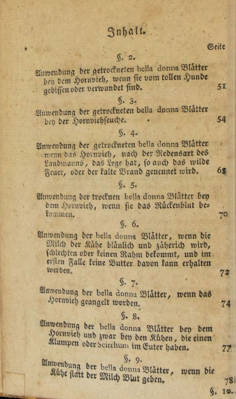 ©eite 2, Sruwen&ung btt j^ctrorfneten bclla donna «Blatter htt) Bem JQoittricl)/ wenn fte v>oni tollen .^unt>e . gcbiffenobcrücrvounbet jtnb, 51 §» 3. ^ ' Sluvoentunc^ ber getroefneten bella donna SSIatter l'ep Ber Ifpornoiebfcucl^e» * 54 §. 4* 2Intren&utt(? ber getrodfneten bdla donna 58Iattcr t roenn Ba^ .f^ovnotel), nacl) ber 3\cbenöart bcö SanBmannö, Baä Sege l)at^ fo aud> baö wilbe geucr, obec bei* falte” 25vanb genennet trieb» 6? §♦ 5. filtnvcnbung ber troefnen bella donna 33lattcr 6ct> bem Jöcirnoiel), trenn fie baö ätücfenblut bes fommeit* §. 6» Slntrcnbung ber bella donna SSlatter, trenn bic 33?ilcl) ber Äal)c blaulid) unb jaberid) wirb, (cl)led;tcn ober feinen 3tal)nt befomnit, unb im, evficn 0alle feine Butter baron fonn erl;«lten treiben* §. 7* Slmrcnbung ber bella donna 23latter, Wenn bö6 .^pornrteb geangelt trorben. §♦ 8» ^^‘^ttcr htx) bem Ä&ben, bie einen' Älumpen ober Scuihum im (guter haben* “S s<St Sä Sr ■ 70 72 74 7?' 781 §* IO.