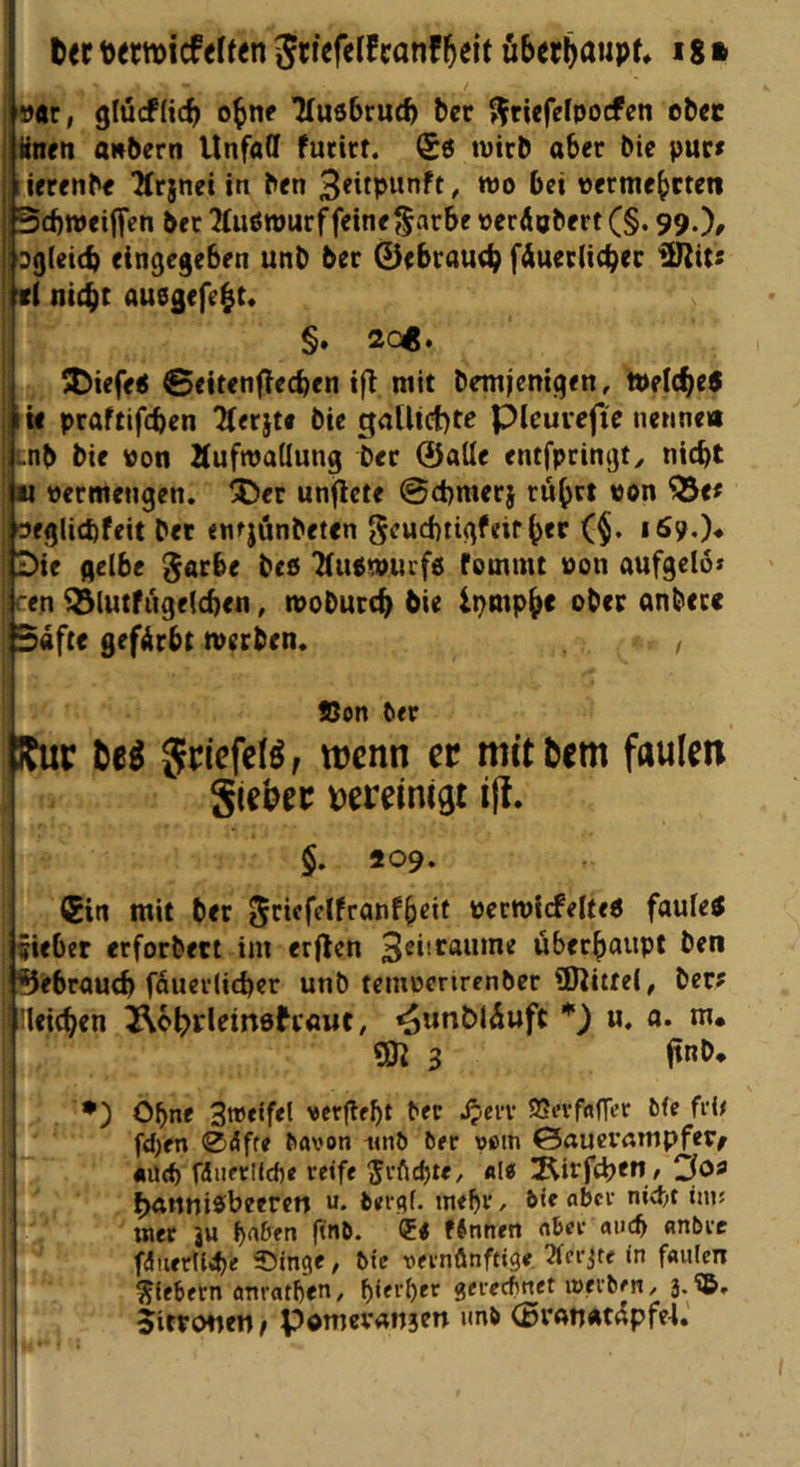 tjemicfeften canfuber^^wp^ * 8 » ««r, glücflicb obnf 7(u6bru(b ber ^riefelpocfen ober üneti aHbern UnfaS fucirt. ^6 tvtrb aber bie pure lierenbe 2(rjnet in ben 3«tp»nft, wo bei oermebeten Btbweiffcn ber Ttußroueffeine jjarbc oerÄabert (§. 99.)/ ogieicb eingegeben unb ber 0ebraud; f&uer(i(^er ^its ti nicht aupgefe^t. §♦ 20^* 5Diefe< ©eitenfiechen ifl mit bemjenigen, Welches IM praftifchen Tterjt« bie gaU!ct)te pieuvefic nenne« i.nb bie von ÄufwaÜung ber ©alle entfpcimjty nicht ti permengen. X)er unjlcte @ct)merj rubrt pon ^ee 'peglichfeit bet entjünbeten geuefttigfeir her ($. Die gelbe bc6 7(u«wuif6 fommt oon aufgclo* ren i^lutfugelchen, woburch bie Ipmpbe ober anbere 5«fte gefÄrbt werben. , ©on ber Rur Jrtefcfö, trenn er mitbem faulen Sieber rereinigt iji. $. 209. (Sin mit ber ^ti^ffUranfbeit PerwlcfelteS faules j fieber erforbett im erjten 3®‘'*^®time überhaupt ben ' Gebrauch füuevlicher unb temoenrenber üJJittel, ber? hen Äbhrleinehaut, ^unMüuft u. 0. m. jtnb* •) Ohne Smcifel verflrbt ber Jjen- ©erfnlTer bfe frl# fd)fn 0dffe bavon unb 5fc vßtn ©auevampfer^ «Ud) fduerUd)« reife ^rftd)te, äI« iKirfch*” / hannisbeeren w. bevqf. mehr / ^^e «bei- nid>t im? wer ju halben finb. ffnnen nber «ueb nnbrr fdiuerUd^e ©tnge, Me ijernänftige, ^erjte in faulen fiebern öTtratben/ b^er^er gereebnet werben, j.®, 5itto«en / pamevanjen imb (Branatapfei.