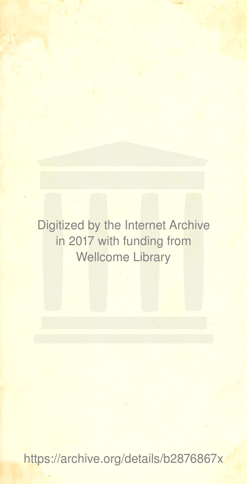 Digitized by the Internet Archive in 2017 with funding from Wellcome Library https://archive.org/details/b2876867x