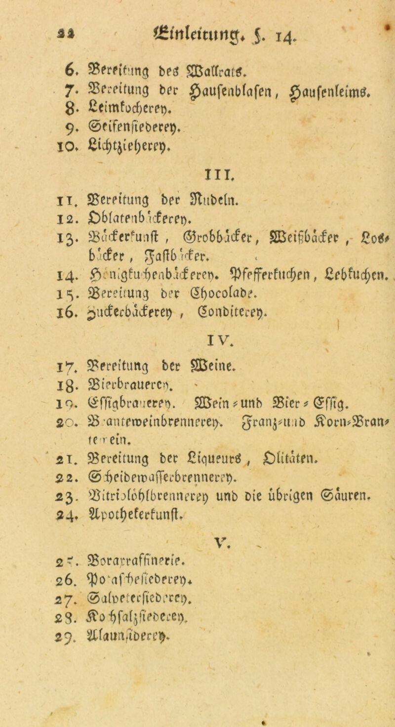 ' (Smlmung* J. 14. 6. 9Berf{t<mg bes? Sßatfrattf. 7* Bereifung ber g)aufenbfafen, £jaufenleim£. 3. ßeimfucberet). 9. ©eifenfiebecep. IO* ßicbtyieberep. III, ix. SSemtung bet Stubein. 12. £>blatenb uf eret). 13. SBuiferfunfl , (55ro6bacfec, SBeifftacfer , £oä* badet, jjaffb ife. 14. P). nigfu^eab.Vfpren* ^fefferfucben, ßcbfucf>en. 1v 2$ereiiung bet dbocolabr. 16. ^xdtcbadetet) , donbiterep. IV. 17. Bereitung bet SBeine. lg. SStetbrauerc?). 10. dfftgbrnueren. £&efn*unb SBier * @fftg. 20. 3$ anteroeinbrennerei)-. gran^inb .ß'ormüBran* te rein. 21. Bereitung bet ßtgueutö , £)lüaten. 22. @^eibe»t)a|Tei*btfnnerett. 23. ^itrblbblbtennerep unb Die übrigen ©auren. 24. Slpotfjefetfunfl* V T • N 2~. SBorajtrafffnerie. 26. ^Po af-beficberep* 27. ©afoetecfiebpcep. 25. ^o-bfaljfieberei). 29. SCfaunfibere^