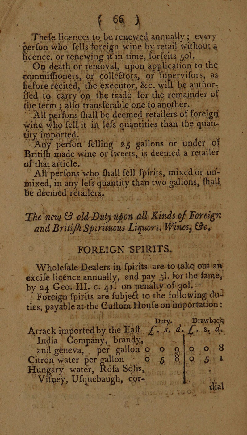 All perfons thall be deemed retailers of foreign dy RP “ All pérfons who fhall fell fpirits, mixed or uni- mixed, in any lefs quantity than two gallons, fhall, Co ah hip eee: PTE TA SETAE ty POETS an WS Pe ee be deemed retailers. Se Seti hep AL. i eh hat 5 i by t ‘z Mie? Ii : by 24 Geow HI. c. 41: on penalty of gol. “ Foreign {pirits are fubjeét to the following dus PUP AiBIBe So India Company, DYANG Ss ok ony teed and geneva, , per gallon o 9 9] Citron water per gallon ~ 9 6. 8. Hungary water, Rofa Solis, re, Mf t ae Fandh LPF RAS PRS fa ete 1 a . LA ? ea “NE = aaa ohh de a Ae a Or” a anil &gt; 4 “ “ 7