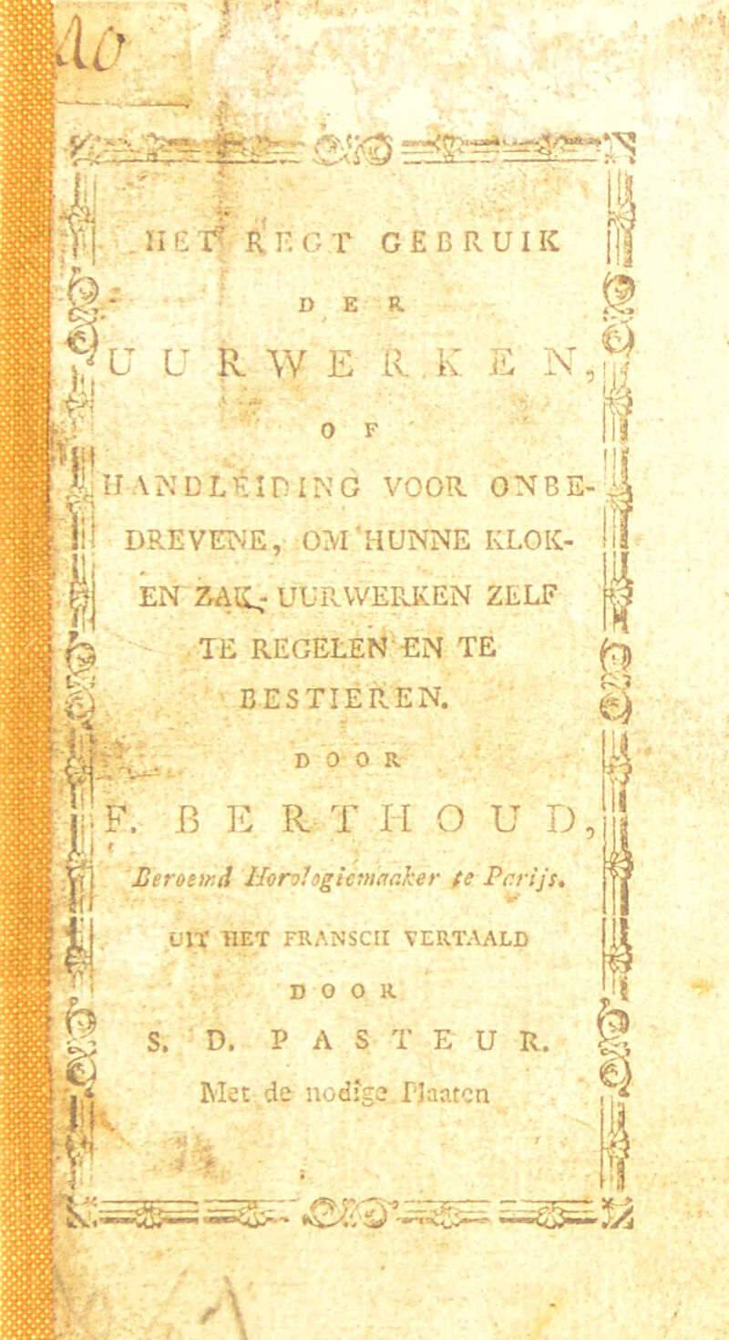 . HEïf R TOT GEBRUIK jj| (f'.~ D E R fu U R W E II K E t->! 1 •- •ri •'*• HS O F JkHANDLRlDING VOOR ONBE-I DREVENE, OM'HUNNE KLOK i ! fe â EN ZABL,- UURVVERKEN ZLLF TE REGELEN EN TE (rj i I h B ES TI ER. EN. d 0 0 R F, B E R T H O U D, € . I . Leroetr.d Horologkmnaher (e Prn'j's. ÜIT HET FRANSCII YERTAALD D O O R S. D. PAS T EUR. 13 Met de nodîge PJaatcn , f 4 i f .