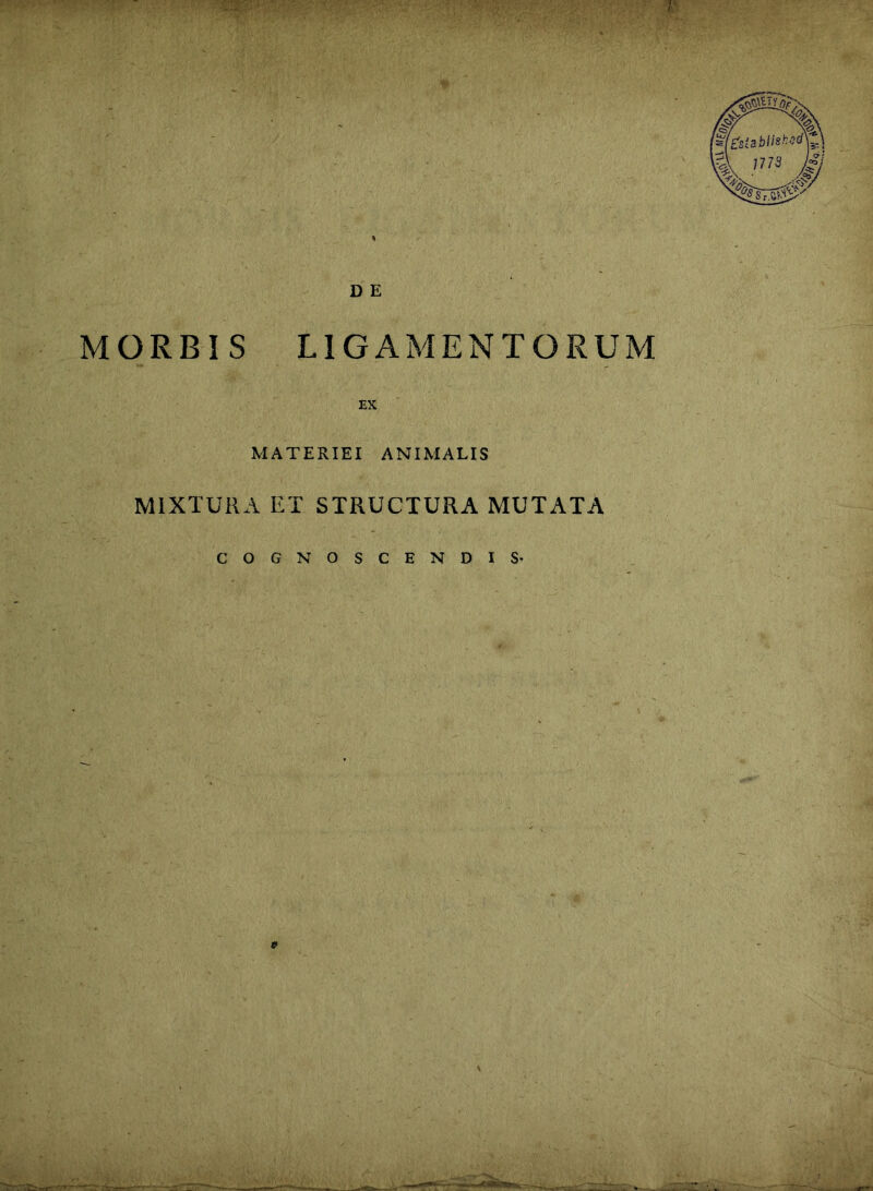 - y D E MORBIS LIGAMENTORUM EX MATERIEI ANIMALIS MIXTURA ET STRUCTURA MUTATA COGNOSCENDIS- e