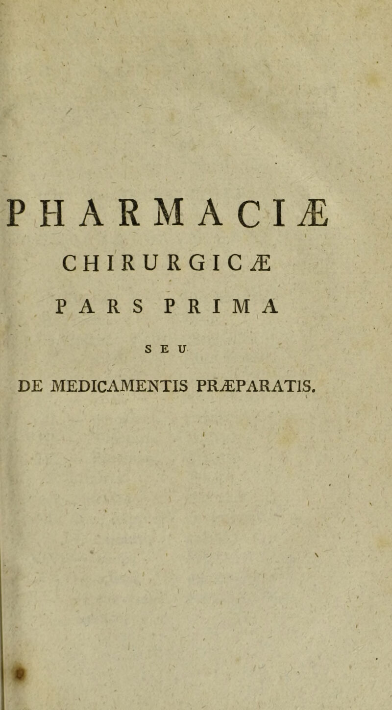 Pharmacia; I CHIRURGICA PARS PRIMA f SEU DE MEDICAMENTIS PRAEPARATIS. t