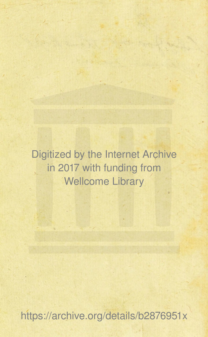 / v.,v Digitized by the Internet Archive in 2017 with funding from Wellcome Library ' hitps://archive.org/details/b2876951 x