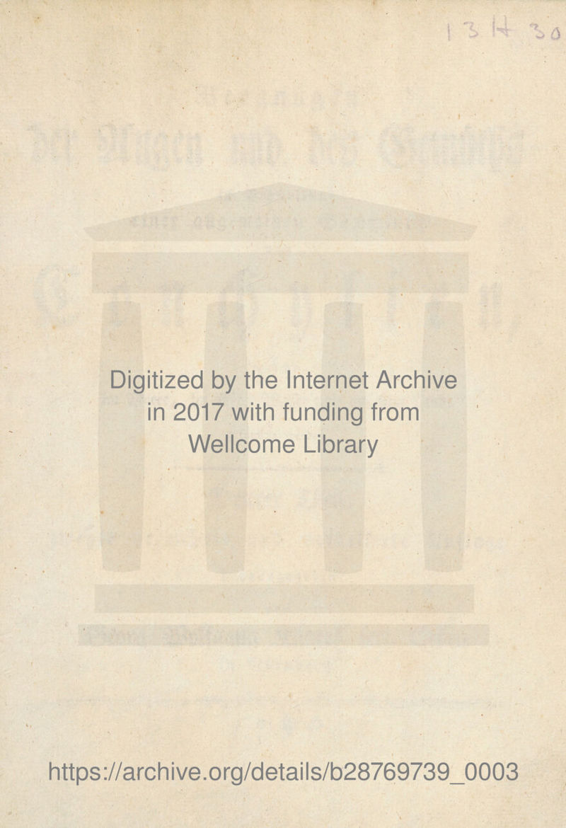 \ < 1 /- ,/ * Digitized by the Internet Archive / ' in 2017 with funding from Wellcome Library i https://archive.org/details/b28769739_0003 (