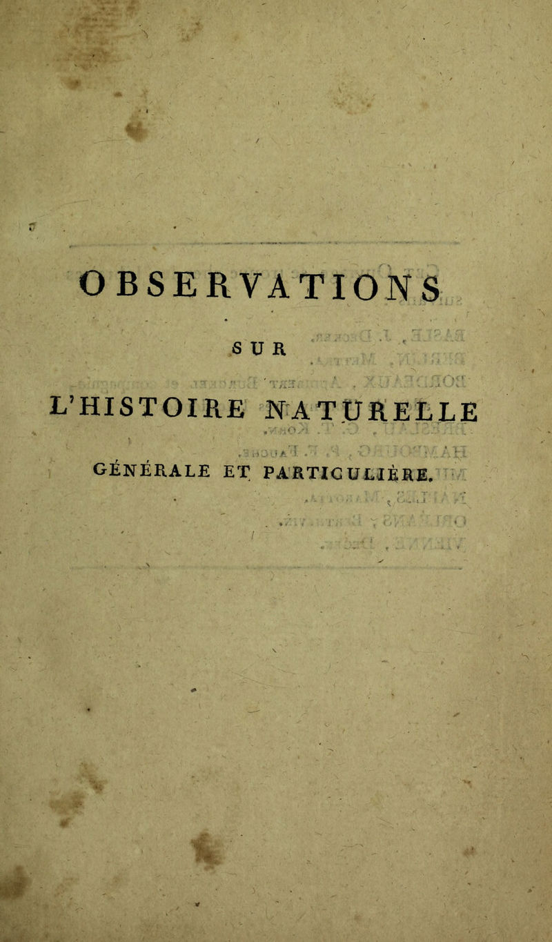SUR . r\/&gt; t * . . •••-. h ■ - • v . . v ; - l’histoire naturelle \ ' 1 , i i &gt; A -V ■ • . ' h \ GÉNÉRALE ET PARTICULIÈRE.