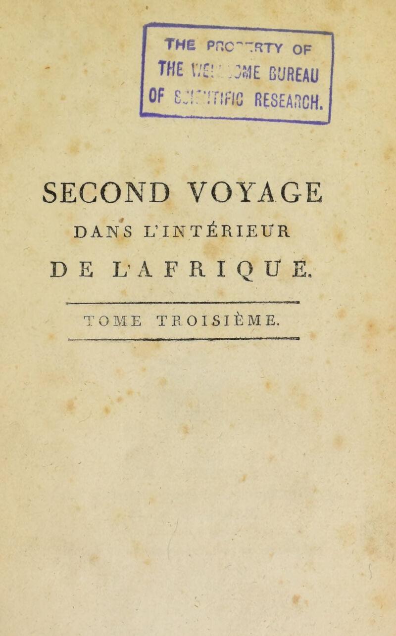 The pnc~'TfrrY of THE !7E! ’ JME BUREAU OF £J!~TrirlG RESEARCH. | SECOND VOYAGE DANS L’INTÉRIEUR DE L’AFRIQUE. TOME TROISIÈME.