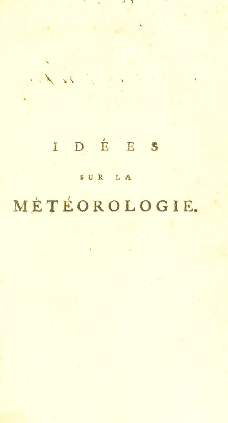 IDÉES SUR LA MÉTÉOROLOGIE. \