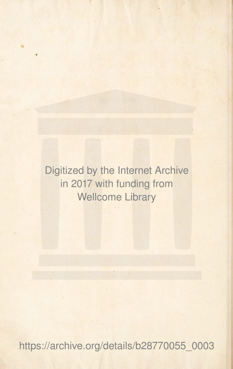 I • V _\ • » / Digitized by the Internet Archive in 2017 with funding from Wellcome Library \ I https://archive.Org/details/b20770055_0003