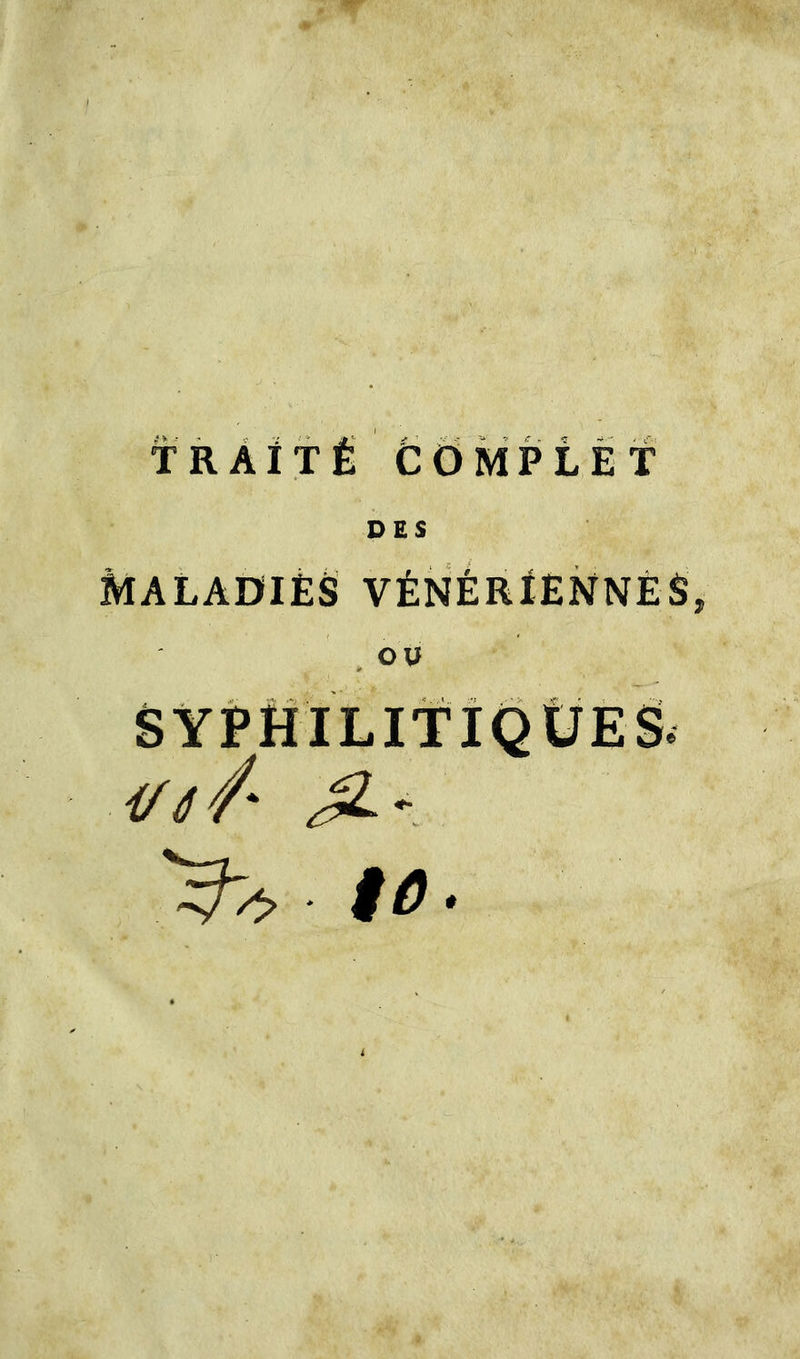 TRÀitÉ ÔOMPLÉf DES MALADIÈS VÉNÉRIElsTNÈS, CD SYPHÏLITÎOÜES. t0.