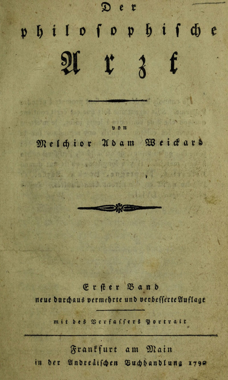  phbilfoforbifde ar ıt von Melhior Adam Weidard — Er ſt er Band | neue daraus vermehrte und venbefferte Auflage mit ded BVerfaffers Portrait   | am Main SR RN der Andrediſchen Zudhandtuna 1798 Ren —