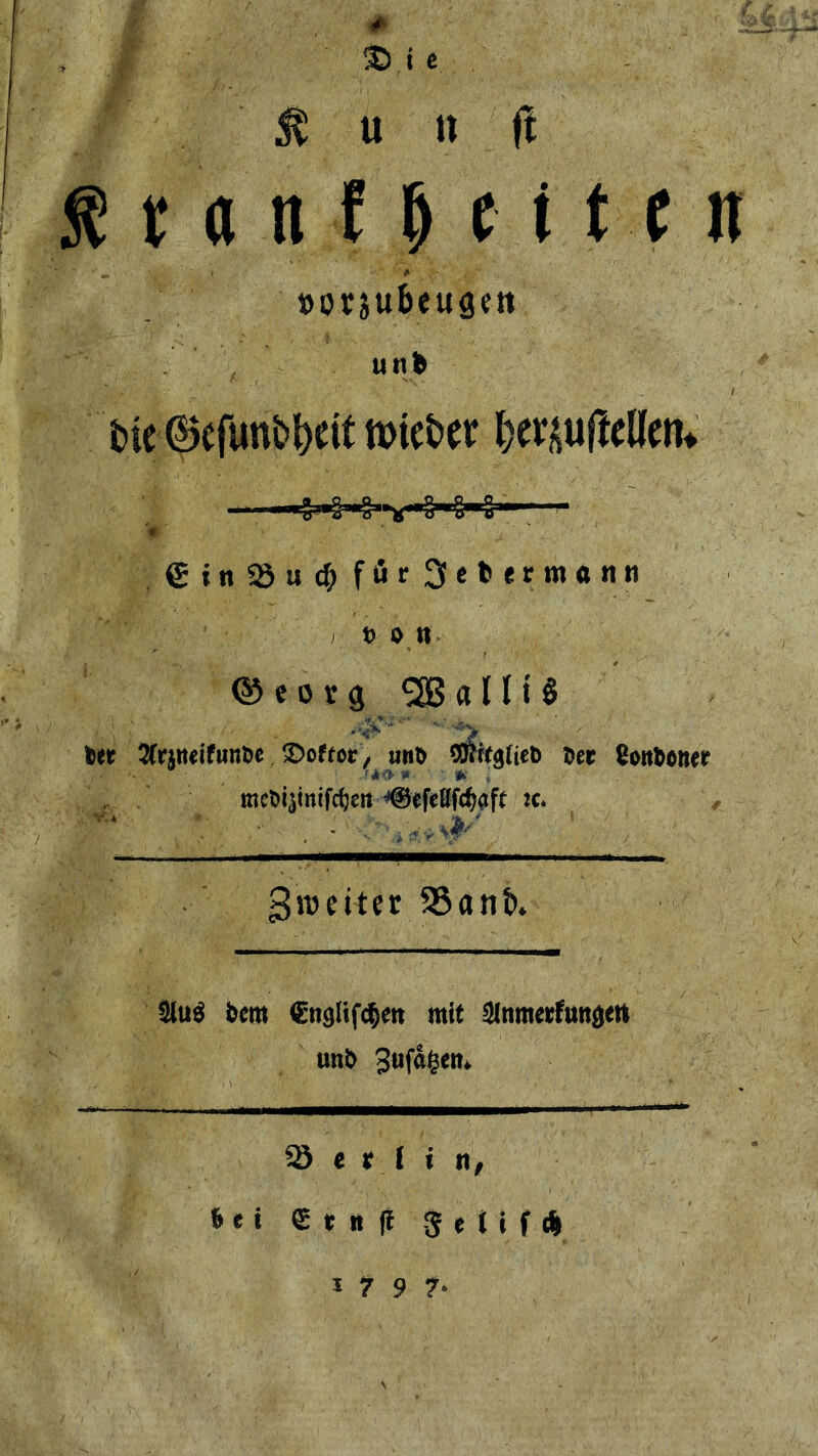 t) i e M u » ft $ t a n I M 11 c it * m « * * »orjubeugen U tjl b He ®cfunb!)eit n>ict»er f)e^uftelfem w' € i n $8 u cf; für 2fefcfrmann e on ©eorg 2B«ni'S ter Sfrjtieifuntc 35oftot, unt COIifsfieb ter fiottboner mct^imfrijen *©efellfd?aft :c* f ■ - •; .• . ^weiter SSant». 3lu$ tern €nglifc$m rait 2Inmcrfungm unt 3ufdtjen. 2J e t l i n, tei €rn(i 5 e H f t&