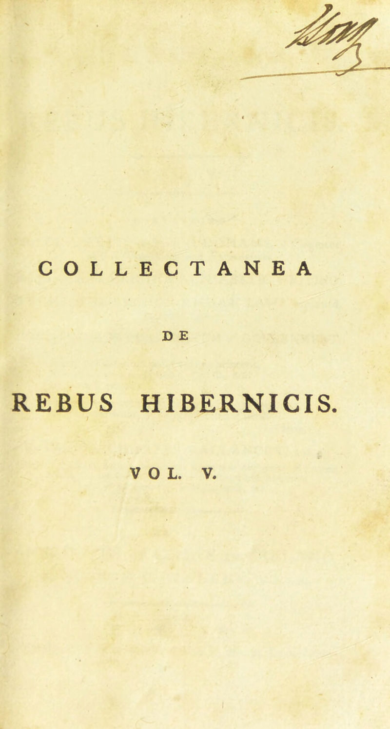 COLLECTANEA REBUS D E HIBERNICIS. VOL. V.