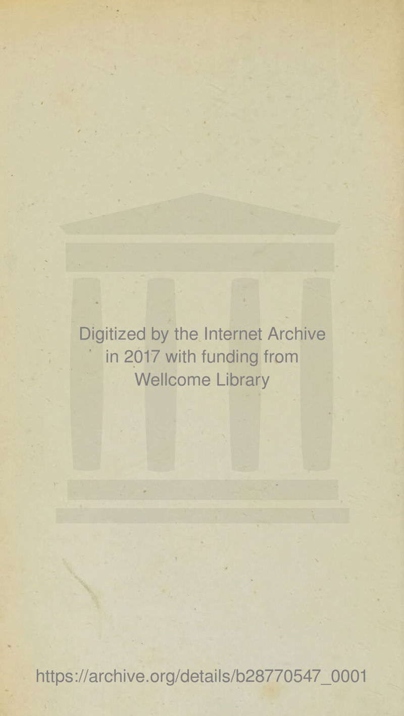Digitized by the Internet Archive in 2017 with funding from Wellcome Library https://archive.org/details/b28770547_0001