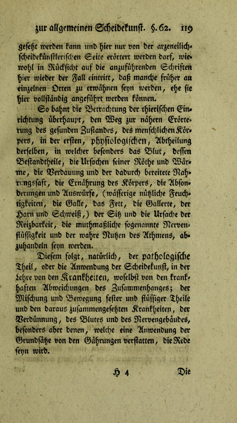 flefeft werben fnnn imb l^ter nur tjon ber arjenciltcb* fc^etbefun(lfenfd}cn 0ette erörtert werben borf, wie* wor^f tn 9iucfftd)t öuf bic ön^ufuf;renben ©c^rtften l^ier wteber ber 5aK emtrttt, ba^ mönefee früher on dn^elnen örten erwähnen fe^n werben, e^e ftc ^ier boöpdnbtg nngefü^rt werben fonnen* ©0 6a§nt bie 23etrßcbtung ber t^ierifc^en ©tu ric^)fung überhaupt, ben ®eg jur nd^ern €r6rfe* Tung beö gefunben Supönbeö, beö menfd)nd)enÄ6iv perö, in ber erflen, p6i)ftolDgtfcl)en, 7(bt^ei(ung berfelben, in welcher befonberö baö ffilut, bejfeti 93e(Ianbt^ei(e, bieltrfa^en feiner Sldt^e unb ®dr* me, bie ®erbouung unb ber baburd) bereitete tung^foft, bie €rnd^rung beö ^orperö, bie^ibfon» berimgen unb 7(u6wurfe, (wdjferige nu|(icbe tigfeiten, bic ©aöe, baö 5^tt, bie ©aüerte, ber Jparn unb @d)wei§,) ber ©i| unb bie Urfaebe ber ^Rei^barfeit, bie mutbma§nd;c fogenannte SRerbcn* fluffigfeit pnb ber wo^re 5Jlu|en beö 7(tbmenö, ob* jubonbein fepn werben. SDiefem folgt, noturlicb/ ber pat^ciogifcfie 5^eil, ober bie Tlnwenbung ber @d)eibefunjl, in ber ie^re oon ben ^ranff)etten, p)ofelbff bon ben fronf^ ^often Tlbweicbungen beö Sufammen^ongeö; ber ^ifebung unb Bewegung fefler unb fluffiger ^b^ile unb ben baroue jufammengefe|ten Äronfbetten, ber ®erbünnung, beö 231ute6 unb beö Steroengebdube^, befonberö ober benen, welche eine TCnwenbung ber ©cunbfd|c r>on ben ©dhrungen berjlotten, bic Siebe fepn wirb*