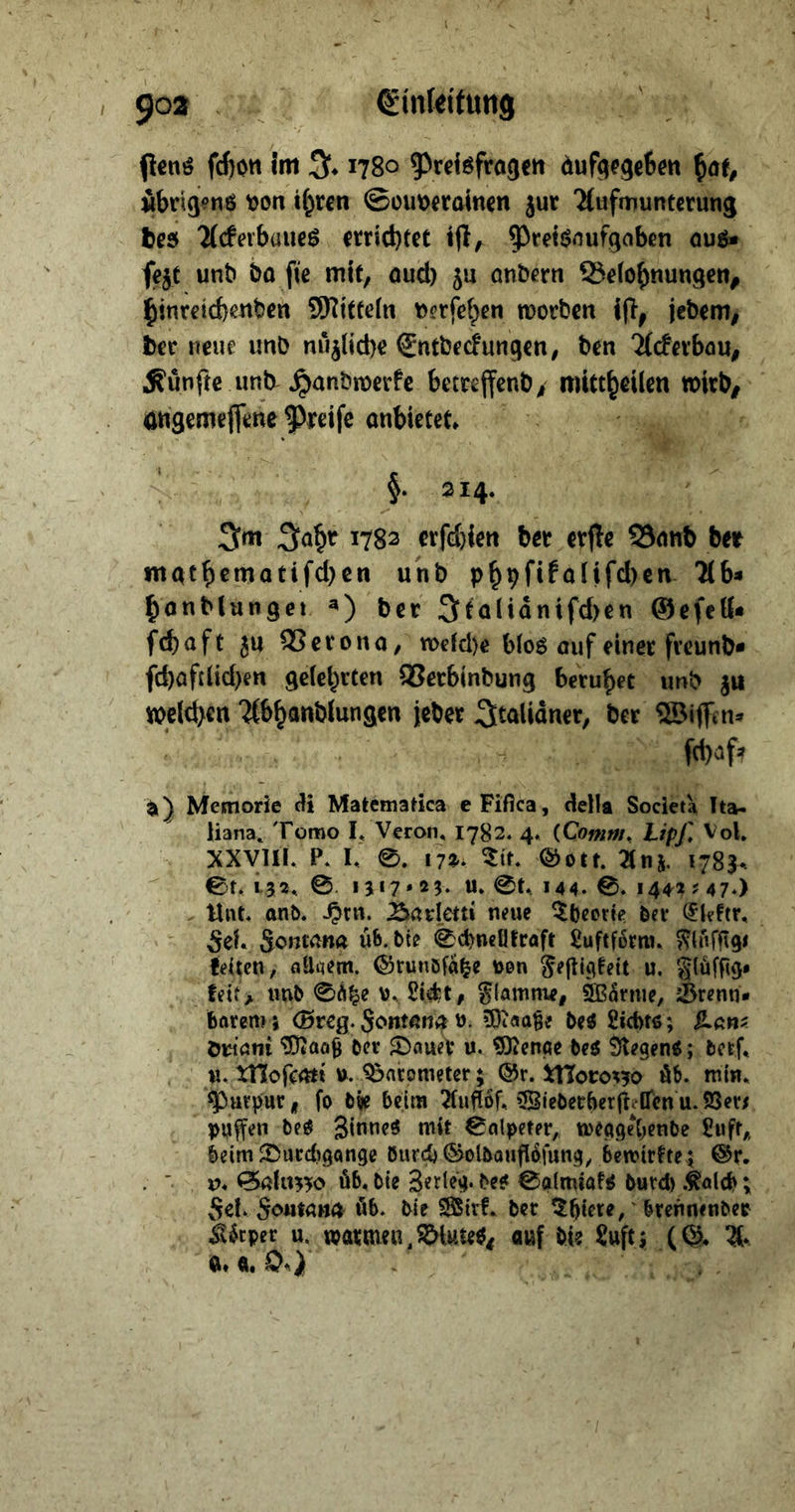 ^02 ^inlettutig flcnö fcf)oti Im % 1780 ^^rdöfrogctt duf^f^eB^n ^ctt, übrigi^nö t)on tC^ren 0üim«raincn jur ‘Mufoiiuntcrung be5 Tief erbauet mid)tet ijl, ^^ret^nufgaben ouö* fejc unb bo fte mit, oud) ju anbern Sefobnungeti^ ^inretcbmbctt SWitfeln t)?rfebßn morben jebem, bcc neue imb nujtid)^ ^ntbeefungen, ben 'ifeferbou, fünfte unt ^anbrnerfe becrejfenb, nuttbcüen xo\xt>, ö«3emeffene greife anbietet» f 314. 5m 1783 erfd)ie!t bet ctfle 53anb bet ntatbemQtifd)en unb öHfcl)cn Hb* ^onMunget bet 5taiidnifd>en ©efcö« febaft 3U SJerono, n)etd)e b(oö auf einet ftcunb« fd)afdid)en getebeCen QSeebinbung beruhet imb welchen 'JCbbanblungen jebet ^talidner, bet ®i<Ttn» fchaf. Memorie di Matemafica eFiflca, della Societa Tta- liana» Tomo L Vcroii« 1782. 4. iComm^ i-ipj* XXyUL P* L 0. \T%. ©Ott. ^115. 1783^ 0t. 155. 0 1517*23. u. 0t.. 144. 0. 144? ? 4 7‘) Hiu. anb. ^rn. Äadetti neue ^beerte ber 5ei. Sonmn« u6. bte 0cbnclltraft £uftf6rra. fdten, flüitem. ©runöfa^e »en geflic^teit u. gläfftö* feit^ imb 0Ä^e 2i«itt, glamnie, äs^nue, ärenn- barem i <BvCq^ Sontanii 9)taa^e be^ Sicbto; 5.an? öw’öni ber ^DaueV u. ^enae be^ Stegen«; betf* u. tHofemt u. Barometer 5 ®r. iTToro^w öb. mm. Purpur I fo biie beim Ttuflbf. SieberberjietTcn u. SSer^ puffen M 3iu”e« mit Calpeter, meggebenbe £uft,, beimf^Durebgonge Burd)©olboufl6fung^ bemtrtte; ©r. . ■ V* üb, bte Setieg. be^ 0o(mia?^ burd) .^alcb; Sei. Soiitanf» üb. bie Strf. bcc ^bteve,' brenmnbeo ^^eper u, auf bie Suftj (©» % ft* ft« 0^^