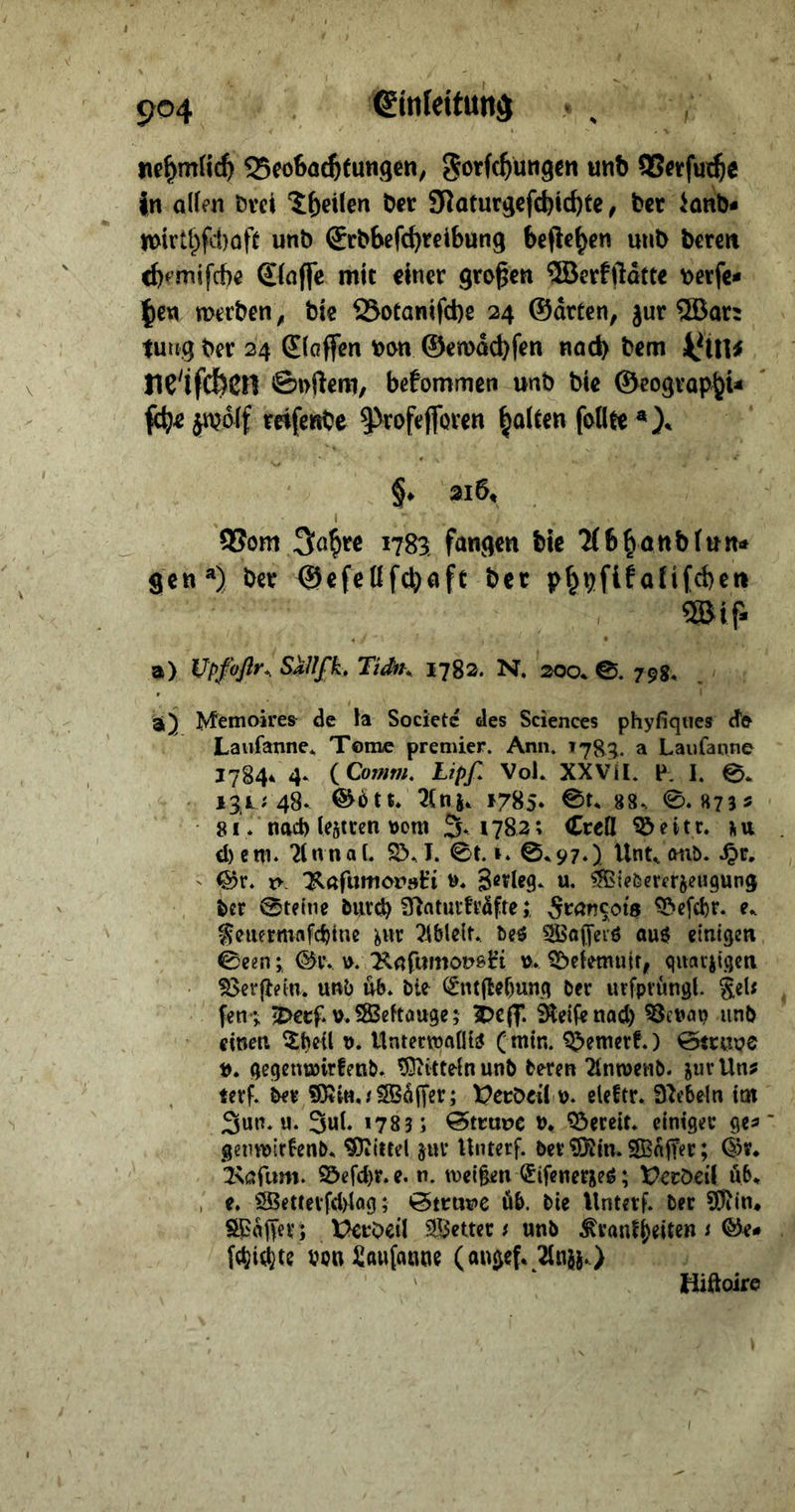 nehmlich Beobachtungen, Sorfehlinden und &gt; Berfüche in-allen drei Theilen der Maturgefchichte, der Land⸗ wirthſchaft und Erdbefchreibung beftehen und deren. chemifche Elaffe mit einer großen Werfitätte verſe⸗ ben werden, die Botanifche 24 Gärten, zur Wars tung der 24 Claffen von Gewaͤchſen nad) dem Lin⸗ ne iſchen Syſtem, befommen und die Vegraphi· ſche zwoͤlf ie er Be age a —* 3 | 216, / Vom Jahre 1783 fangen bie Abhandlun— gen 9 der Geſellſchaft det * ln er » Upfofr., SEnf k, Tidn, 4782. N 200. © * FR a) Memoires de la Societe des Sciences —“ de Lauſanne. Tome premier. Ann, 1783. a Laufanne 1784 4. (Comm. Lipſ. Vol. XXViL. PI. ©. “ 231548. Goͤtt. Any 3785. St. 88. ©. u. | - 31. nach lestren vom 5.178235 Erell Beitr. em. Annal. B. J. St. . ©,97.) Unt, amd. Sr “ Sr. v Rafumorski v. Zerleg. u. Miedererzeugung der Steine durch Naturkräfte ; François Beſchr. Bi Senermafchine jur Ableit. des Waſſels aus einigen. Gen; Gr. v. Raſumorski v. Belemuit, quarzigen Verſtein. und uͤb. die Entſtehung der urfprüngt. Fels fenz Dexf v. Weftauge; Def. Reiſe nach Vevay und einen Theil v. Unterwallis (min. Bemerk.) Struve v. gegenwirkend. Mitteln und deren Anwend. zur Uns tert. der Min.⸗Waͤſſer; Verdeil v. elektr. Nebeln im Jun. u. Sul. 1783; Struve v. Bereit. einiger ge⸗ genwirkend. Mittel zur Unterf. der Min. Waͤſſer; Gr. Bafum. Belche. e.n. weißen Eifenerzes; Verdeil üb. e. Wetterſchlag; Struve üb. die Unter der Min, Mäffer; Verveil Metter s und Krankheiten s Ge⸗ fhichte von Lauſaune (angef. — nn Hiftoire ’