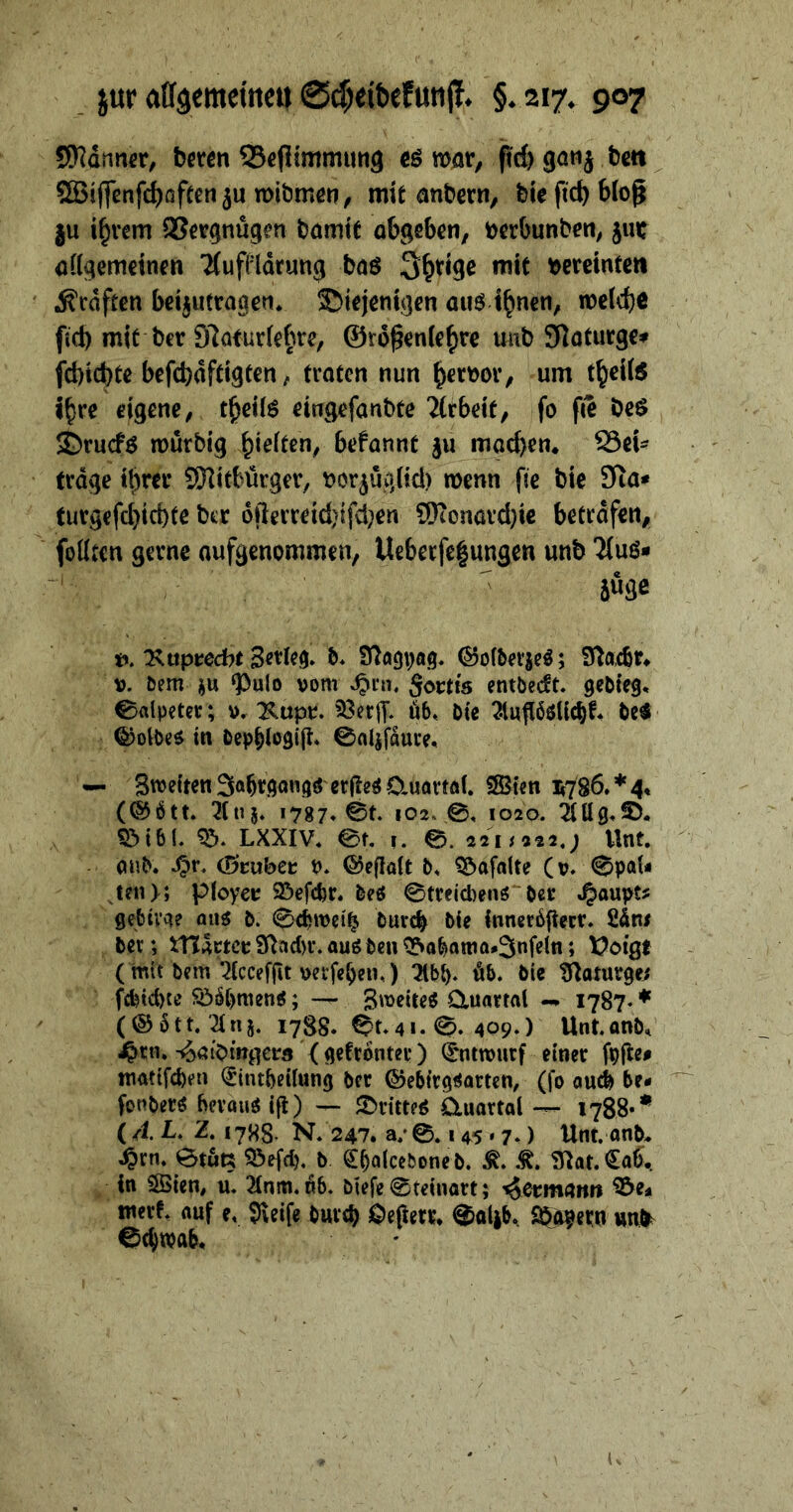 SSKdriner, bcren SSejIimmung (id)9ö«i bctt S[Bi(]cnfd)Qfcen ju miömßti, mit antm, bie ftc^ Wog ju i^vcm QScvgnügen bamtt abgeben, t)erbunben, jin: allgemeinen 'Äufflorung baö 3^rige mit t>eteinteti Kräften beijutragen* 35iejenigen auö i^nen, melcbe fid) mit bev Dlaiurlebre, ©rd^enle^rc unb SHaturge^ fd)icbte befcbdftigten, troten nun ^ertjov, um t^elfe j^re eigene, tbcil^ eingefanbte 2(rbeit, fo fie beö ©ruefö luürbig befannt §u mad)em ©ei? trage tbrer S[Ritbürger, t^or^üglid) wenn fie bie 9ia* turgefebiebte ber djlerreid^ifd^en ?9tonavd)ic betrafen, foütcn gerne aufgenommen, Ueberfe|ungett unb Tluß* ^ hm tKupreebt Setleg» b* S^agoag, ©olberje^; Slacbr» V. Dem iu ‘pulo vom .^ni. Sortts entbedt. gebteg» Salpeter; v. Xupr. 93erjT* öb» Die ^lugööUc^f» De« in Dep^logijt* 0a4fattte» — Swelten Sa^rgangg erfleh Cluörtftl. SSBten i<786.*4, (®btt. 2(u5» 1787» öt. 102. 0, 1020. 2lllg»S)* 53161» 53» LXXIV, 0t. 1. 0. 221; «22.; Unt, OiiD. .^r» (ö’cubec v» ©egölt D, ^afalte (v. 0pal(i jen>; ployev 93ef(Dr» Deö 0treicl)enö“Det geblvge ai\$ D. 0<iivcl^ Durc^ Die {nnerdgecr. Der; ttldrtcv 9(^ad)r» auö Den ^obamfl»3nfeln; t?olgt ( mit Dem ^^Icceffit verfemen,) Tlbb» fib. Die ?Ratutge> fcbid)te 536{)men^; — S'^eite^ Qtuartal 1787- * (©ott. '^nj. 178s. 0t»4i. 0. 409») Unt.anD. ^rn. '«oaiOmgets (gefronter) Entwurf einer fpfle# mftttfd)en (Jintbeilung Der ©ebirg^arten, (fo oueb be- fonDerö bevauö Ifl) — 2)ritt?6 Cluortal — 1788** ( 4. L, Z. 1788, N. 247. a/ 0.145»7.) Unt. anD. ^rn. etÖR 53efd), b C^alccDoneD. ^» »t. tUat.^aly. in 58len« u. 2(nm. db» Dlefe0teinart; ^ormatiti ^e« inerf, nuf e, Sleife Dmcb ß>e(lerr* ^aljb, Si^ö^etn unl^ Cc^wab.