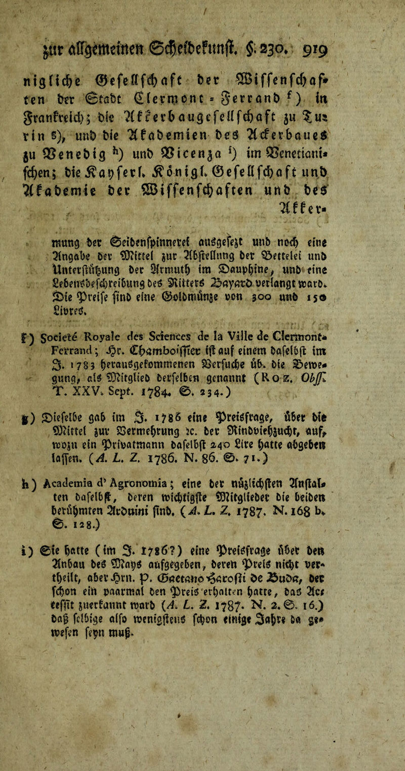 nigfi^ß @€fcfffd)afr ber' ®iffßnfd)of» tcn ter <Btabt €Cßtmonc » gcrrönb Itt granfrdd); bk> ?(frßrbougefef(fc&ofc ju 5u5 ttn s), unb bk Ttfabemien beö 2(cfetbQuc$ ju SSßtißbtg unb 95 i een ja ^ im OSenetiom* fc^en; bk^a^fß^i* .^onigf. ©efßöfcbaft un> ’Mfabßmie bßr SBiffcnfc^aftcn «nb be^ 7{ffev- tnutt^ bsr ©ci&fftfpinnetei ou^ijefe^t unb tiöd) cke 5Cn9Äl>e Der £0?ttte( jur ber Bettelei unb Untnilir^unö Der 0(vmut5 im JDflupbiwe, imb eine 2eb(?mtb?fcl)reibun9l>e^ Siliitetö Bayorb uedanöt worbv ^le ‘Preife fmb eine ©ßlbniötije »on 300 mib 150 SiüreiJ» f) Söcie'te Royale des Sekntes de lä ViUc de CferinontA Fcmnd; Ct>ömbo»fltet ft! auf einßm bafelbjl im S. 1783 ^ei-auöoefömmenen Söerfuebe ök bie Sterne* guna, eiö ^itgiieb berfdben genannt (Ro z. Obßl T/XXV. Sept. 1784. 0, 2 340 i) JDiefd&e gab im 3» dne ’93rctöfrag^, über bk ?Dtirtci ^uv SSerme^rung ic. bei* fJlmböiebSutbr, auf^ wojn ein ^rkatmann bafelbfl 240 £(re (;attc abgebfü laffen. (A L. Z. 1786. N. 86* 0* 7*0 h) Academia d^ Ägrönomia; eine bet niljlicbffen 2fngak ten bafelb|l, beten micbttgjTe tÖ^itgliebet bie beibeit betö^mten Sfebumi (Inb, L, Z. 1787. N. 16S K 0« 12 8.) i) 0te b«tte (im 3* 1786?) eine ^tekfrage öbet be« Tinbau beS ^alk atifgegeben , beten ^tek nii^t vet* abey.^tn. p. (ßnetßno'^acopt bc ÄuD«, öec f(^on ein paarmal ben ^rek erhalten f)atre, baö Hu eefllt 5uer!annt warb (A L 2, 1787* N. 2,0. 16.) ba0 fclbige aifo roenigjieik fepon eimge ö« St» «jefen fepn